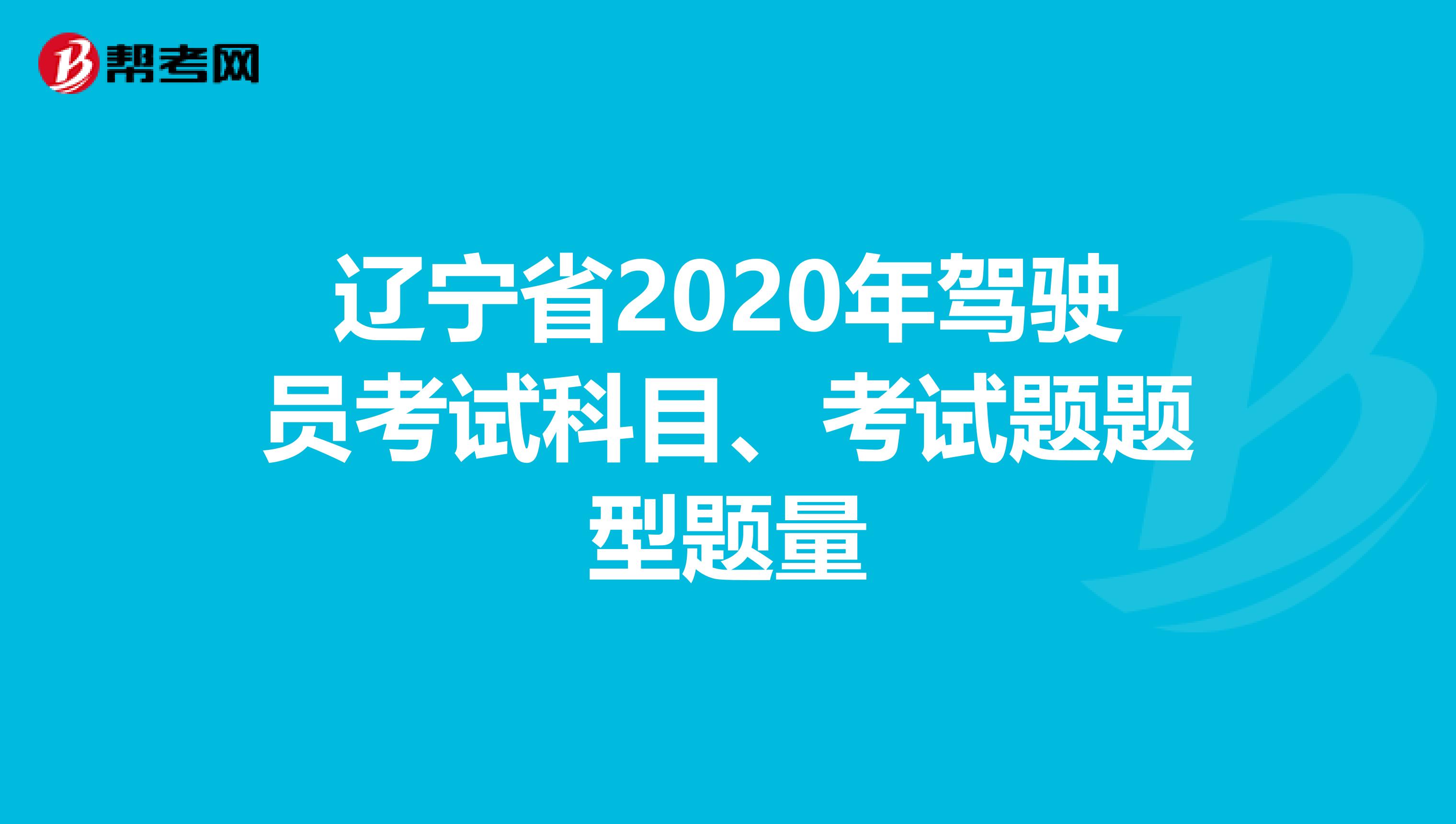 辽宁省2020年驾驶员考试科目、考试题题型题量