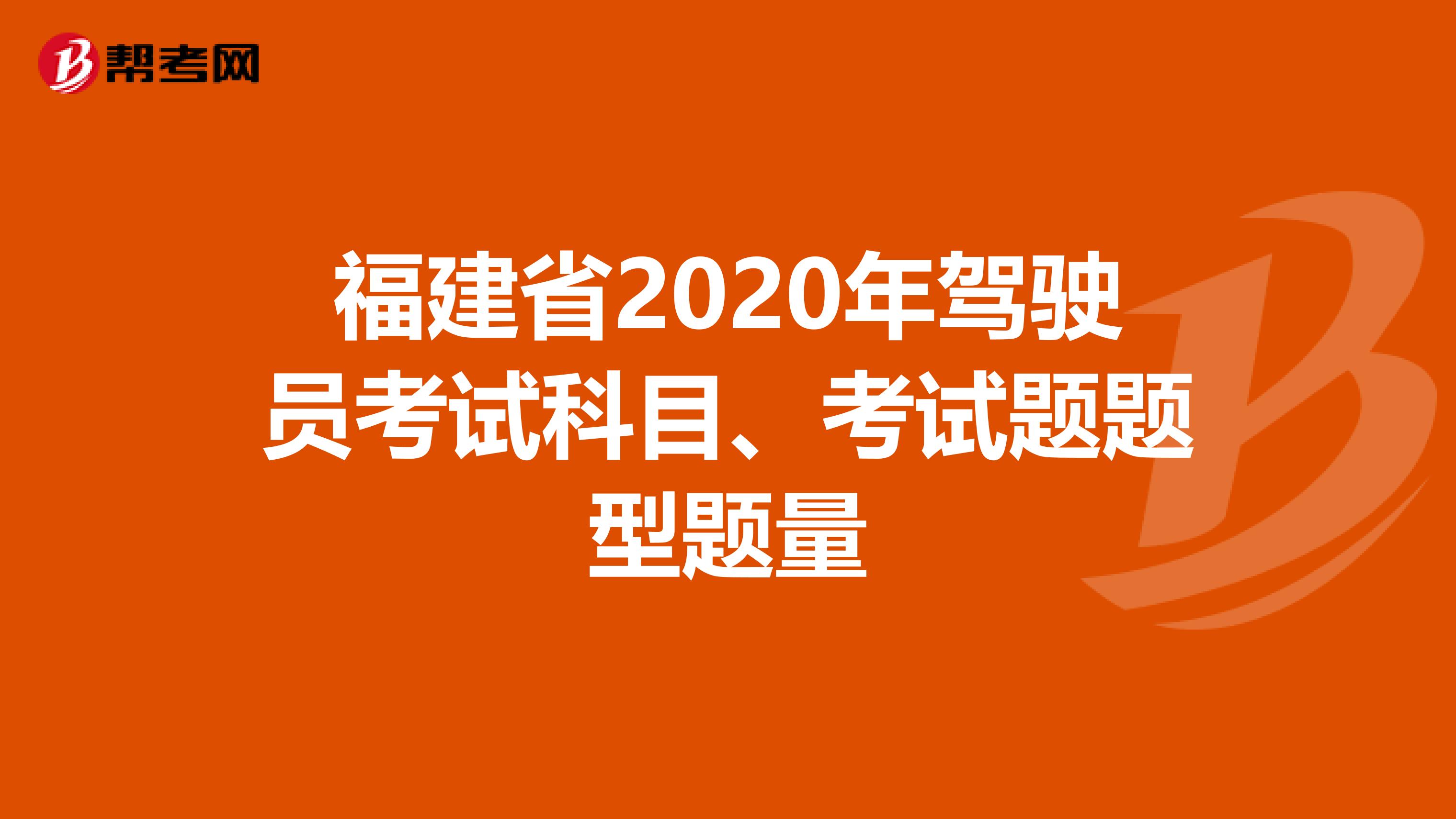 福建省2020年驾驶员考试科目、考试题题型题量