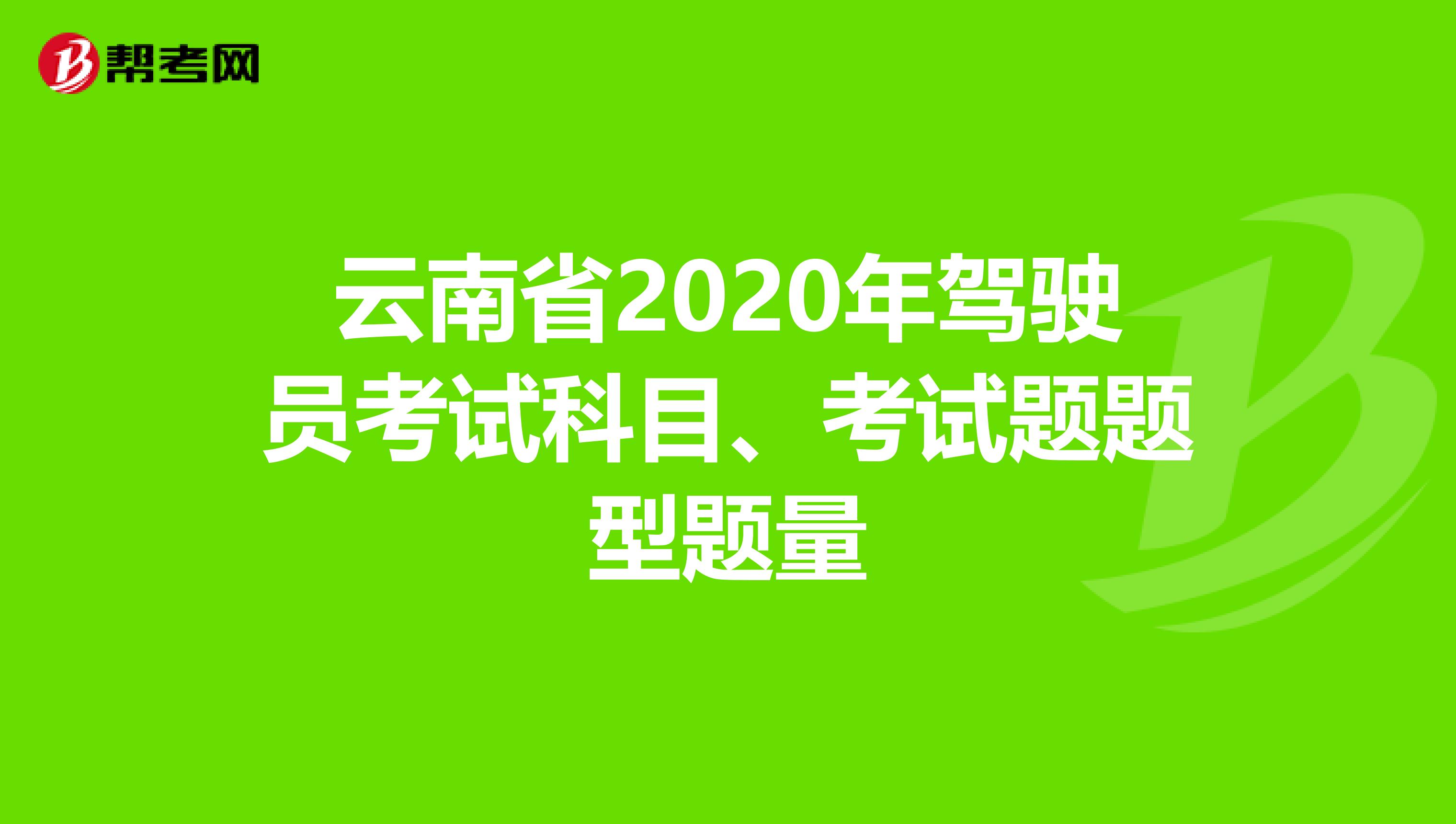 云南省2020年驾驶员考试科目、考试题题型题量