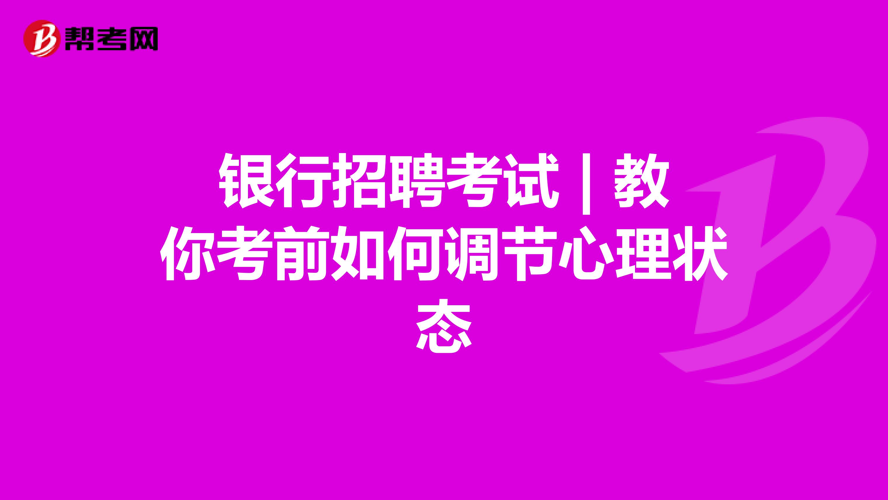 银行招聘考试 | 教你考前如何调节心理状态