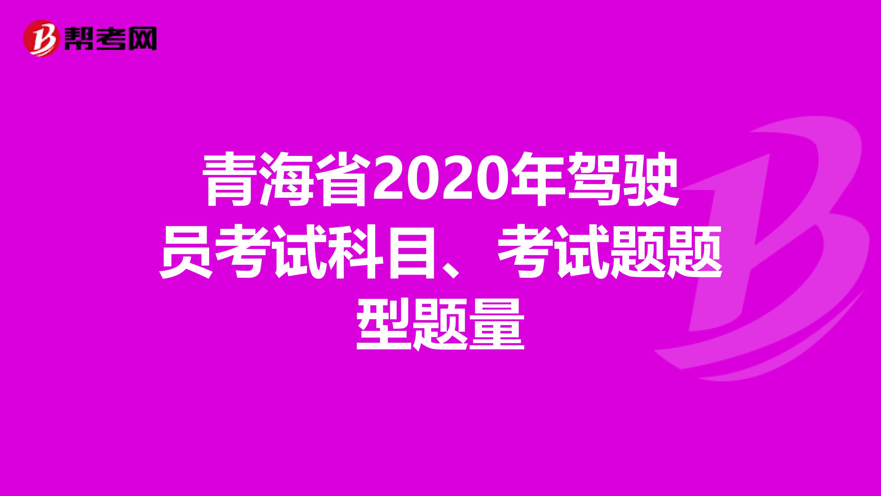 青海省2020年驾驶员考试科目、考试题题型题量