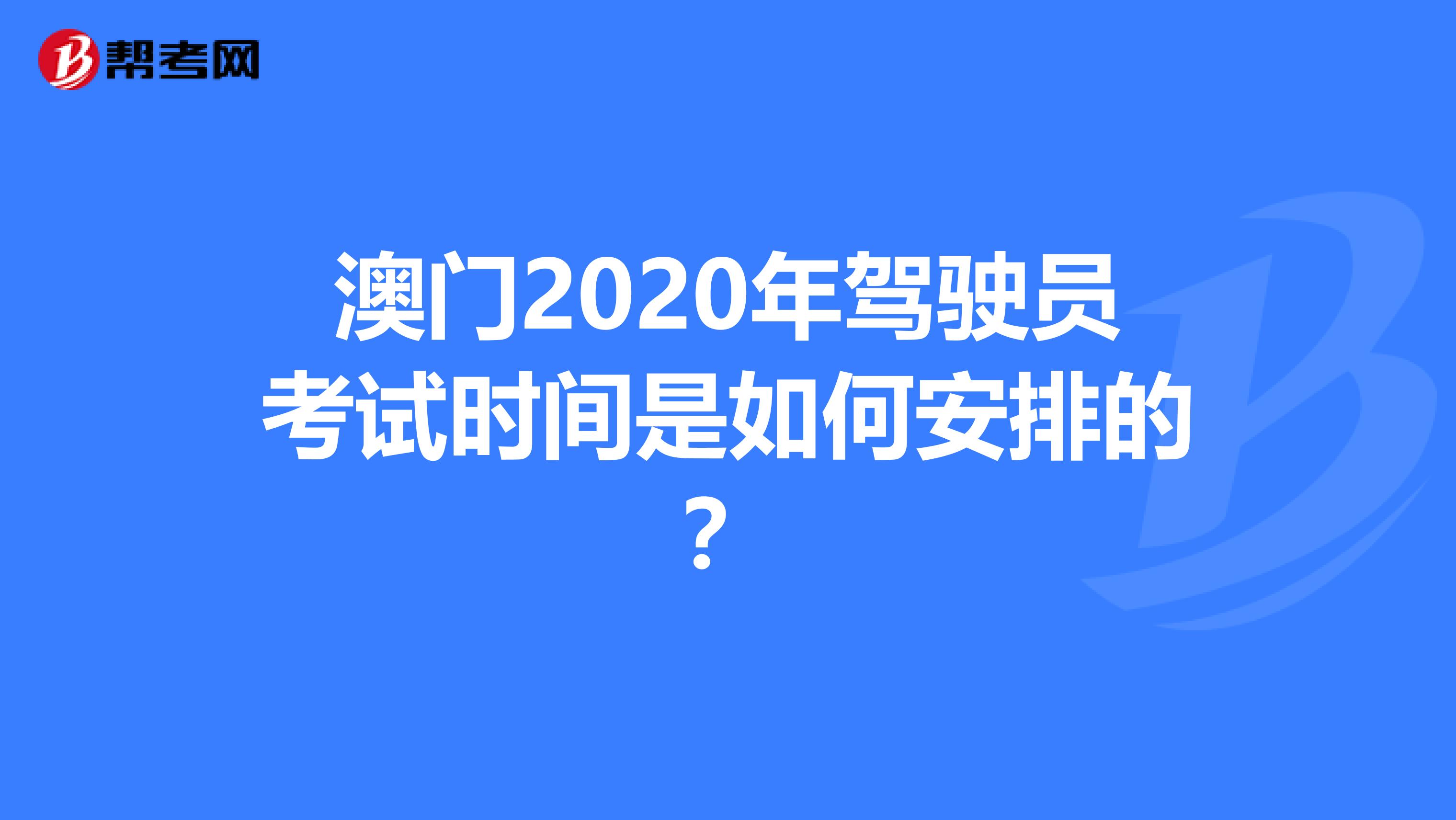 澳门2020年驾驶员考试时间是如何安排的？