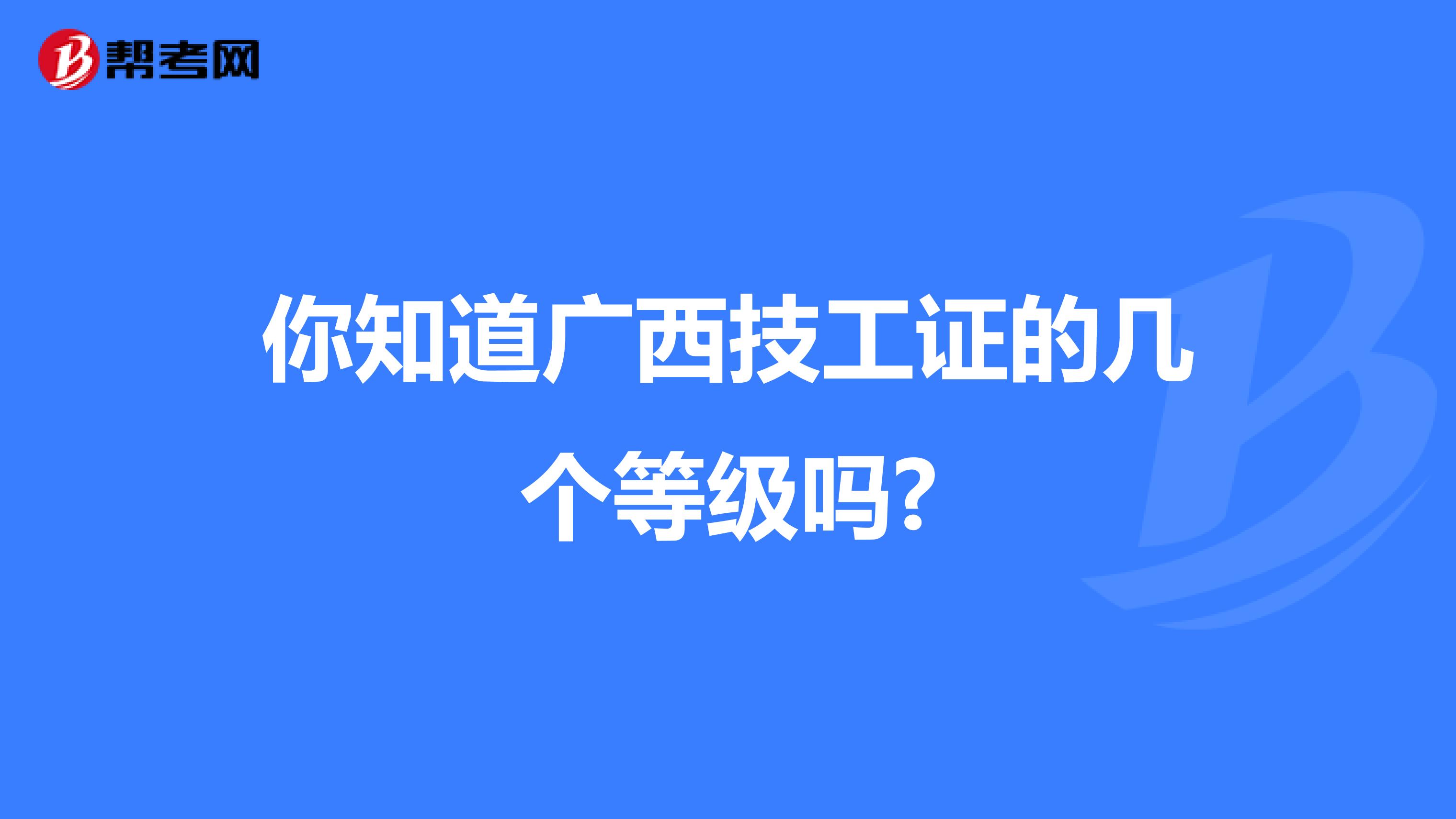 你知道广西技工证的几个等级吗?