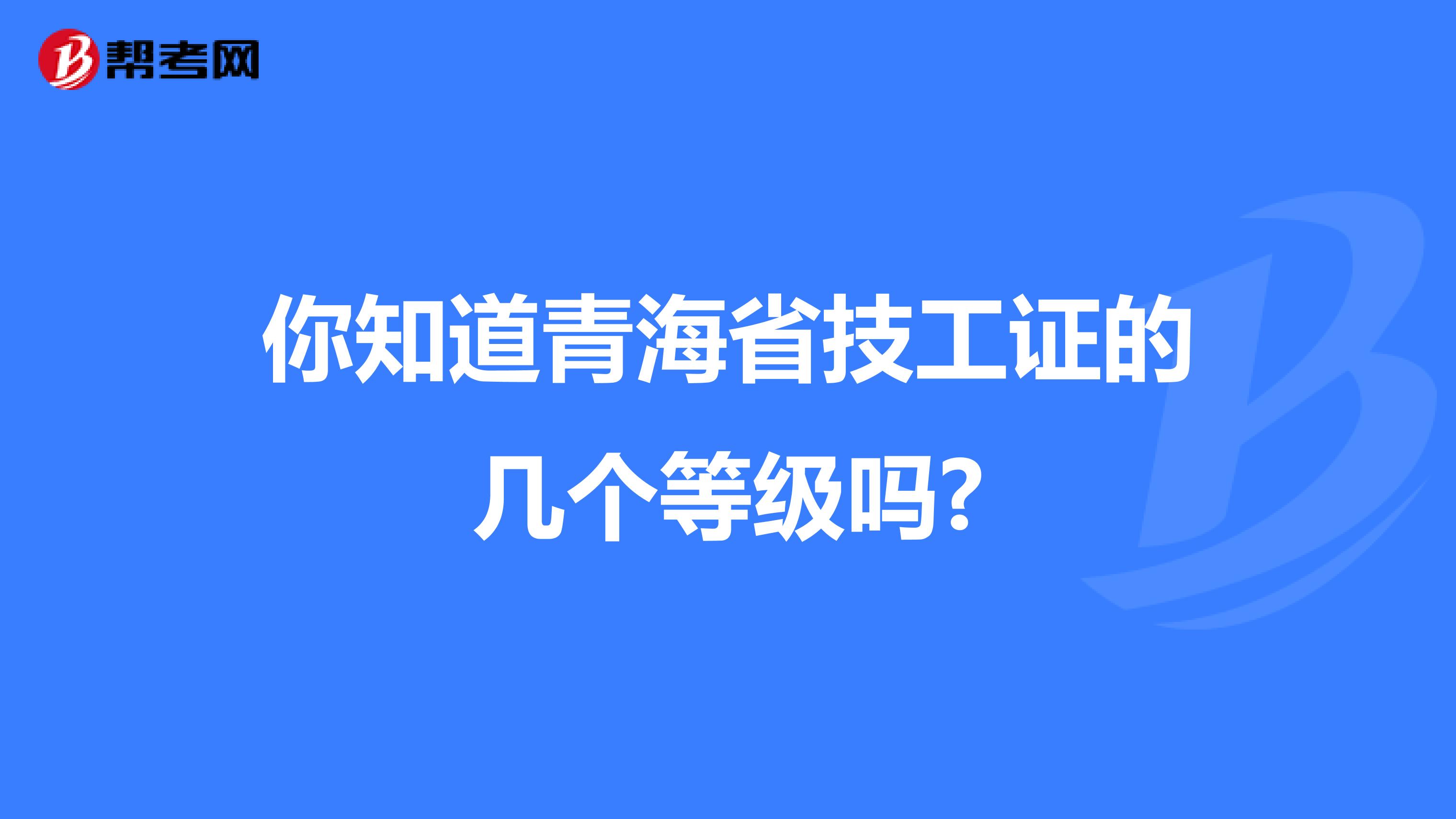 你知道青海省技工证的几个等级吗?