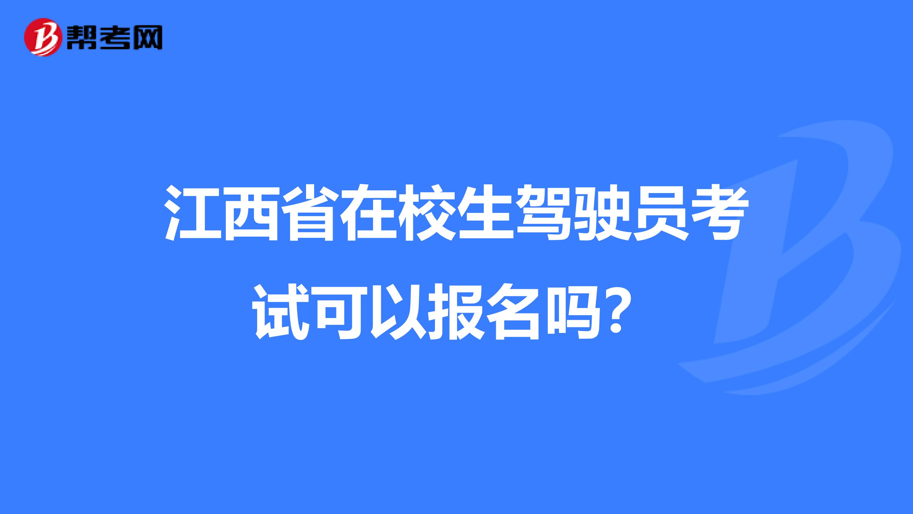 江西省在校生驾驶员考试可以报名吗？