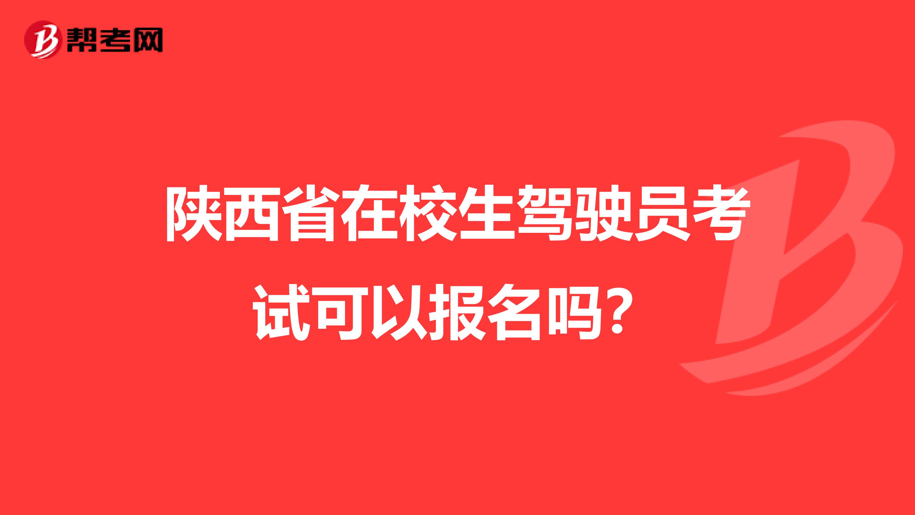 陕西省在校生驾驶员考试可以报名吗？
