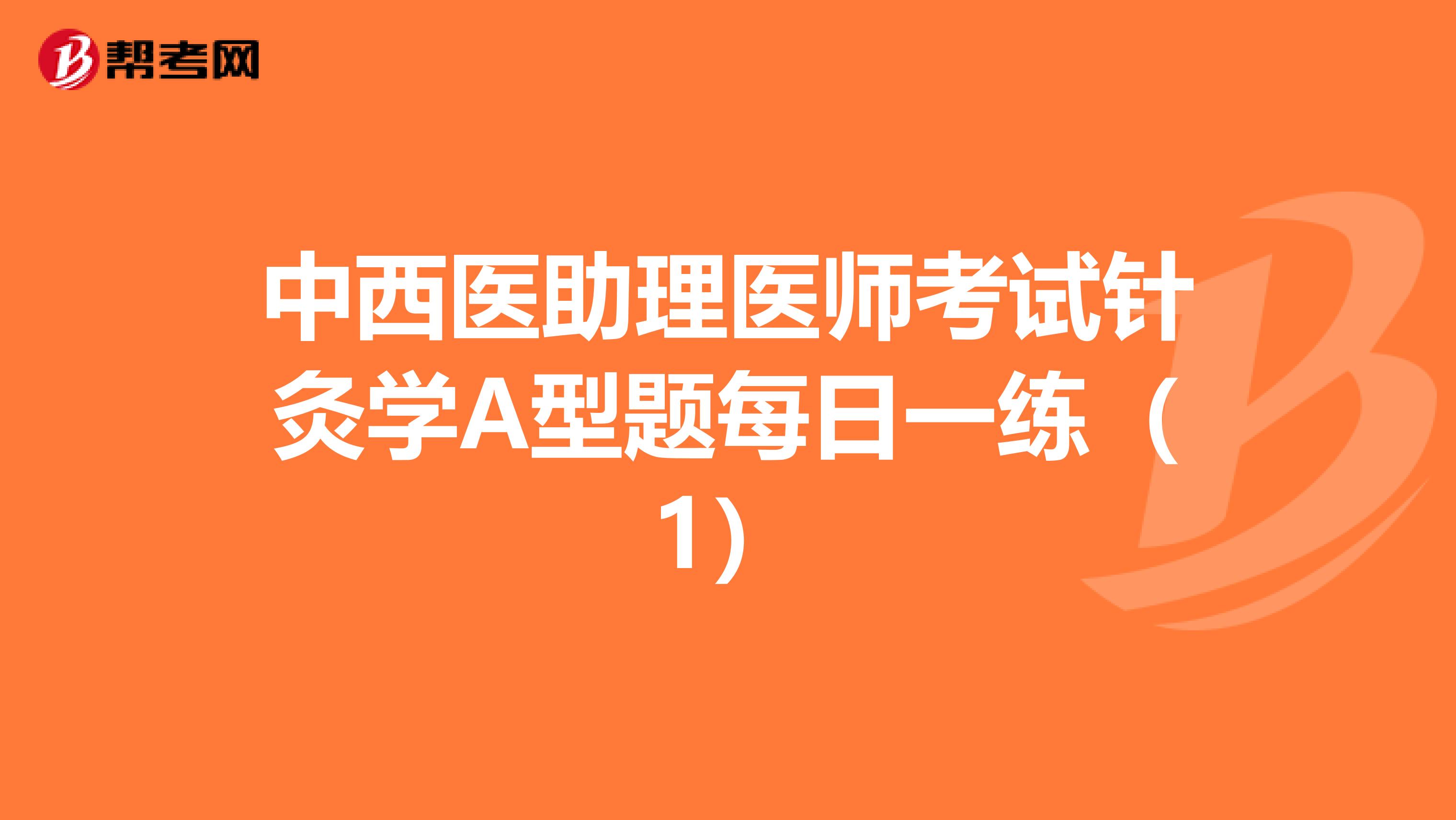 中西医助理医师考试针灸学A型题每日一练（1）