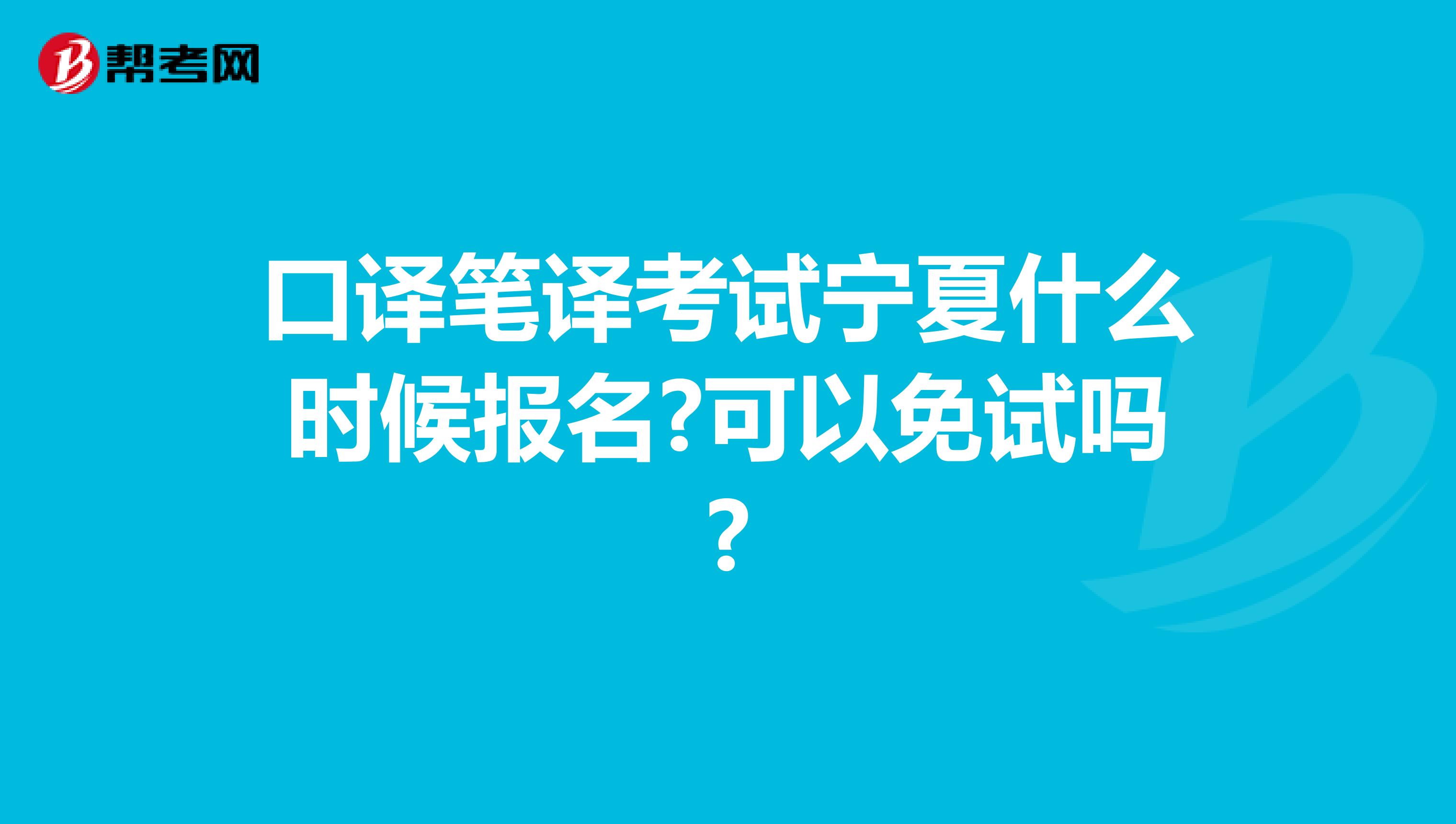 口譯筆譯考試寧夏什么時候報名?可以免試嗎?