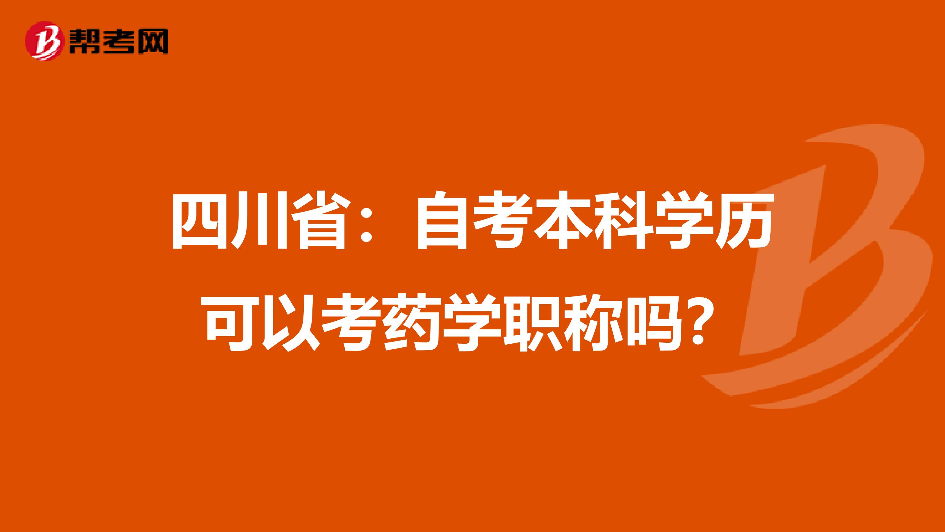 四川省：自考本科学历可以考药学职称吗？