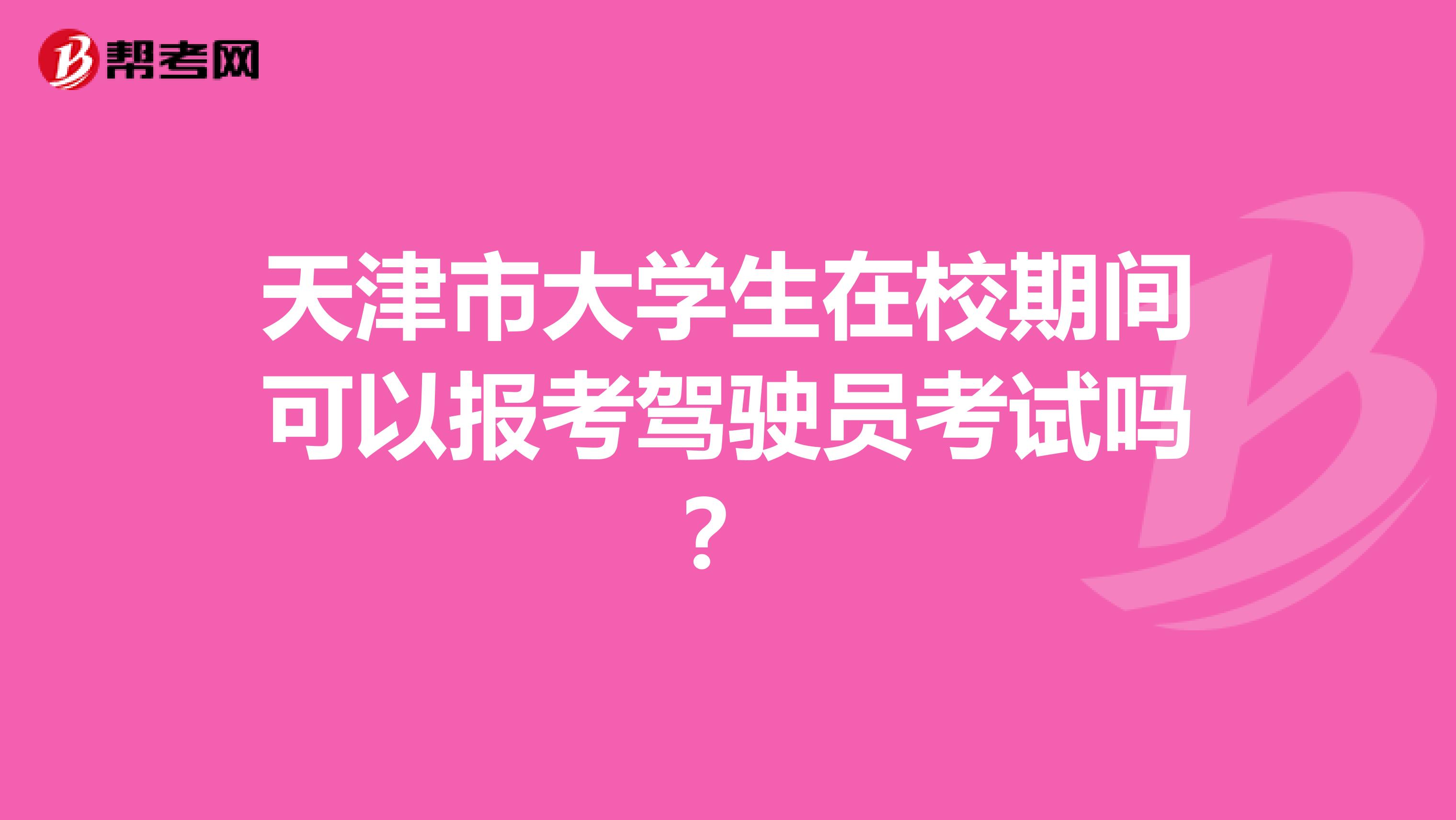 天津市大学生在校期间可以报考驾驶员考试吗？