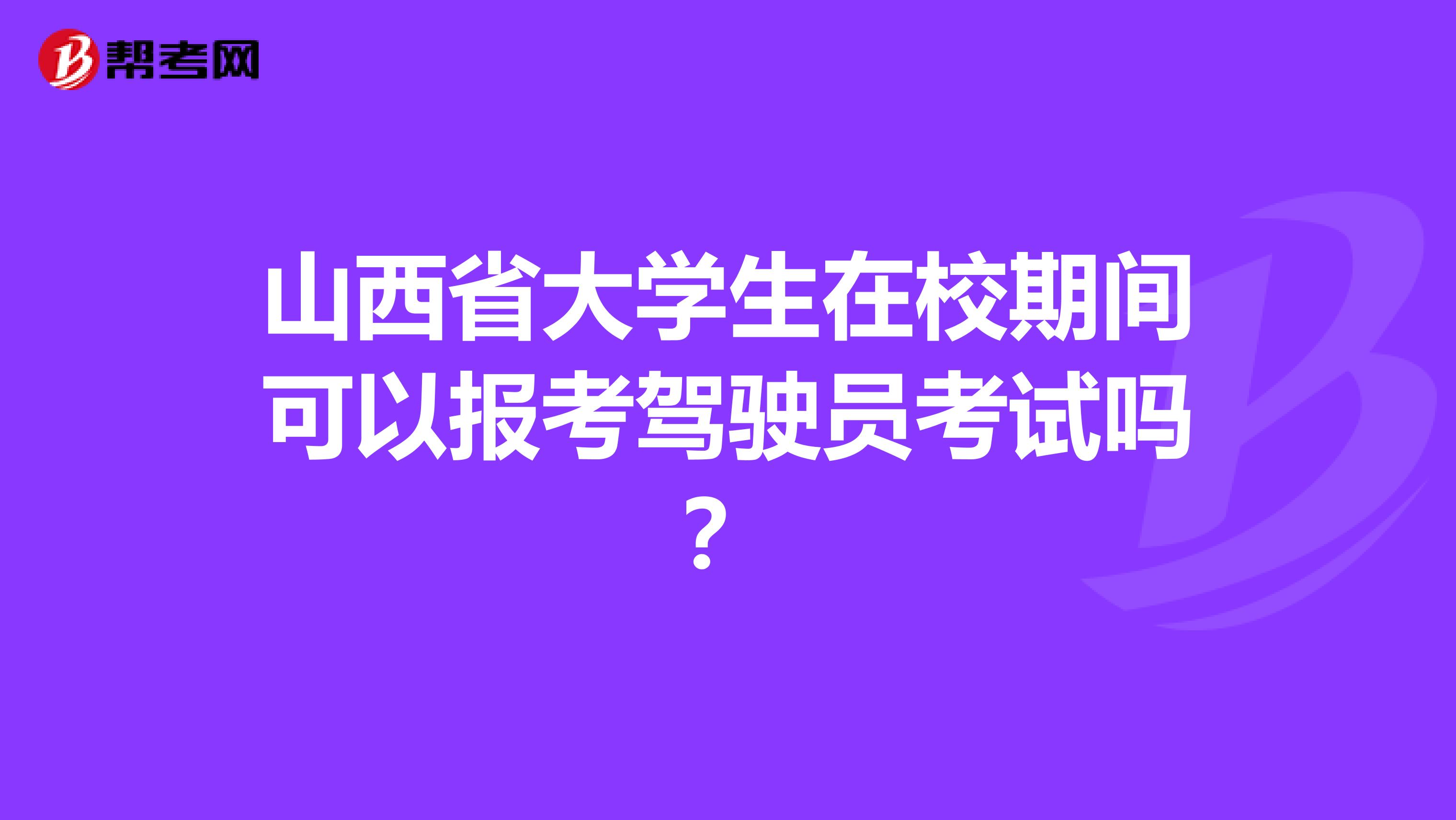 山西省大学生在校期间可以报考驾驶员考试吗？