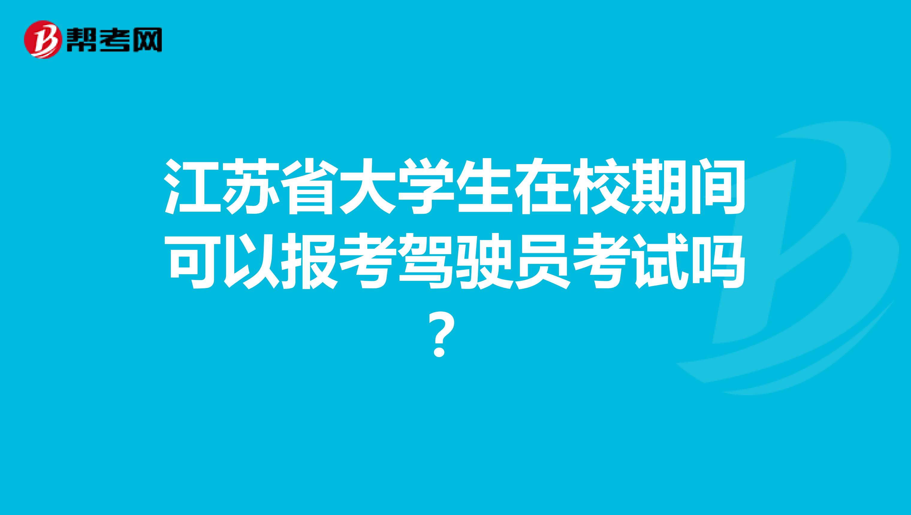江苏省大学生在校期间可以报考驾驶员考试吗？