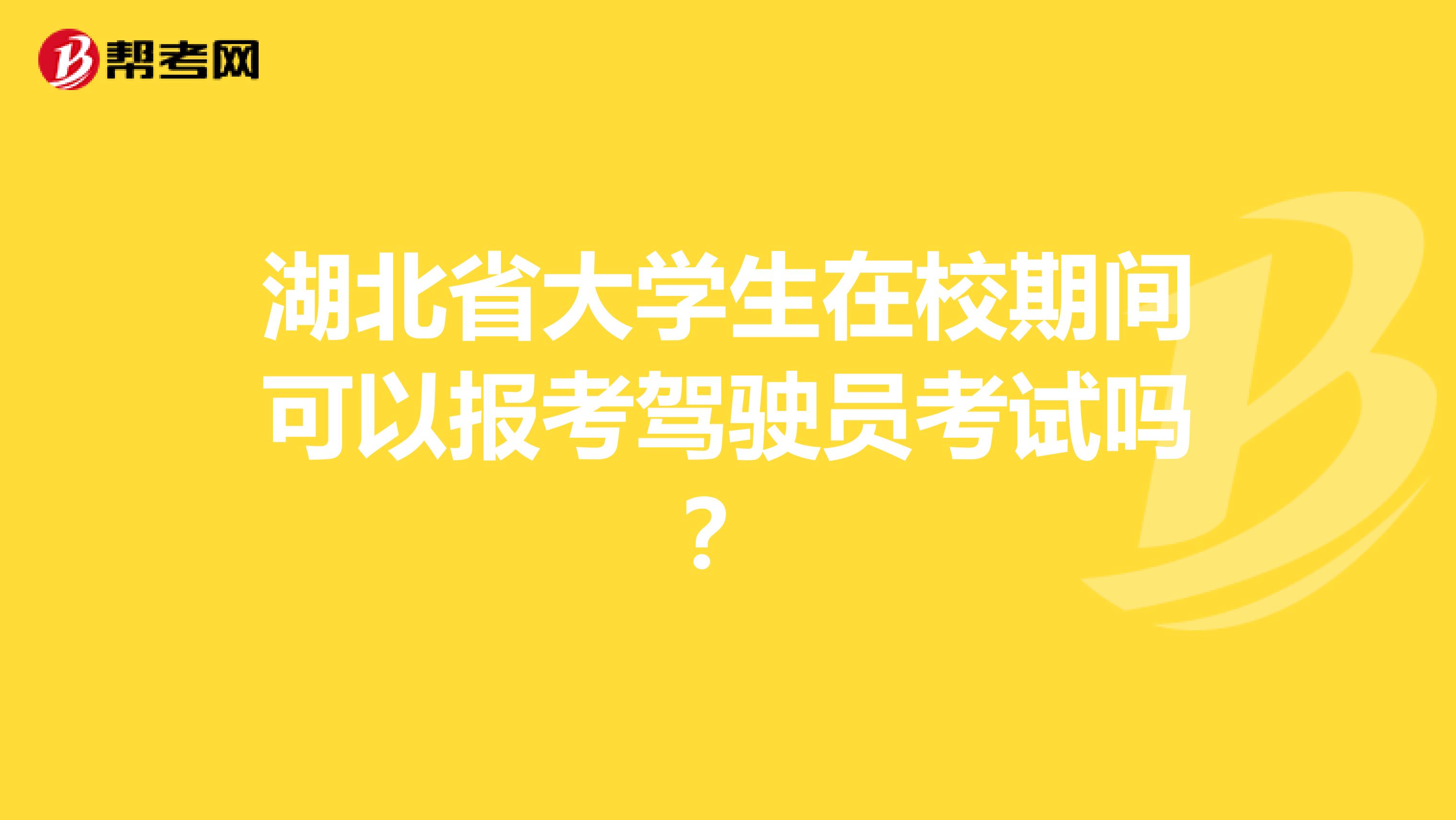 湖北省大学生在校期间可以报考驾驶员考试吗？