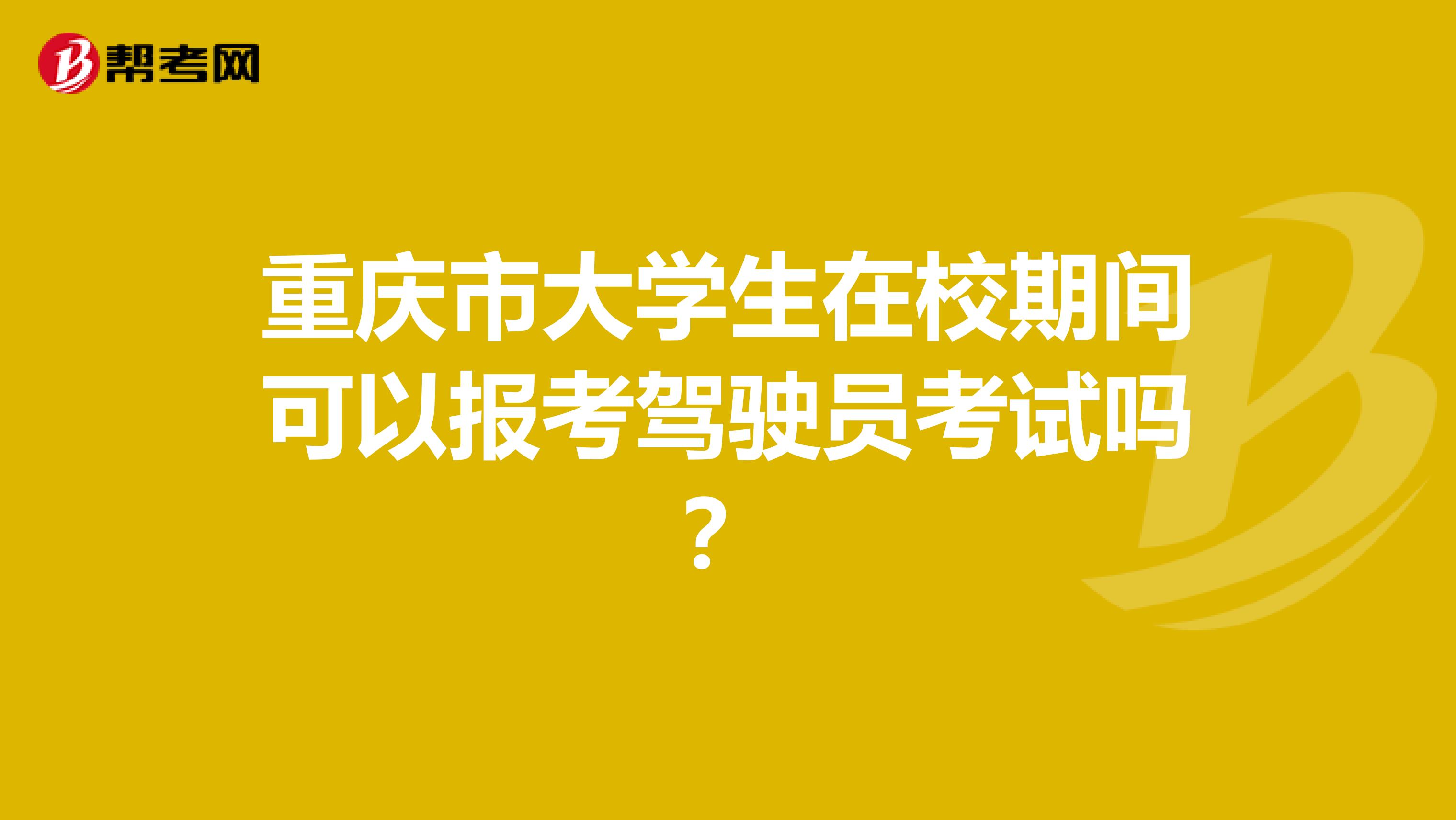 重庆市大学生在校期间可以报考驾驶员考试吗？