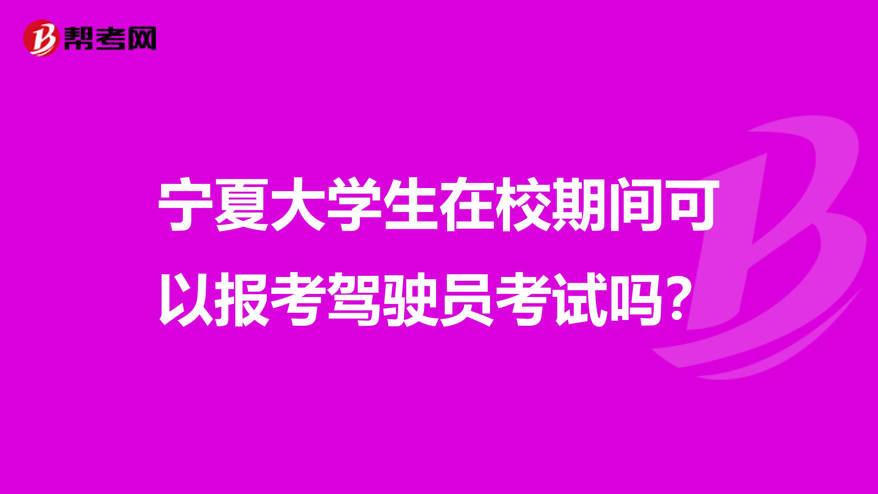 宁夏大学生在校期间可以报考驾驶员考试吗？