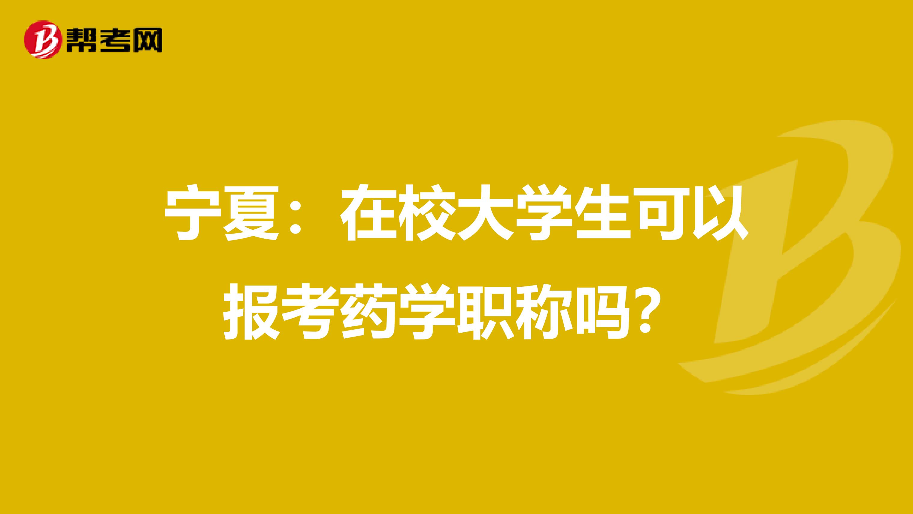 寧夏：在校大學生可以報考藥學職稱嗎？