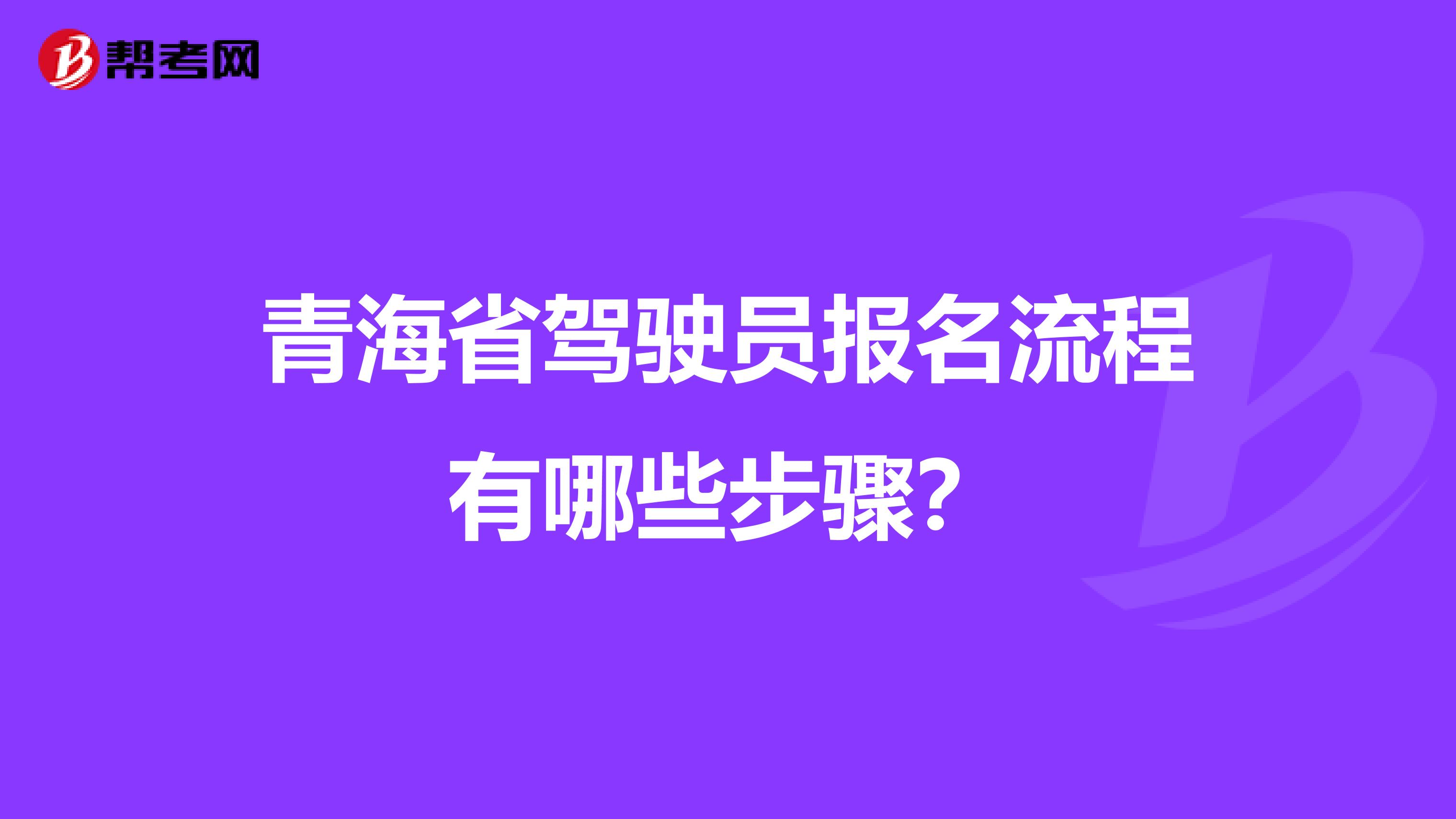 青海省驾驶员报名流程有哪些步骤？