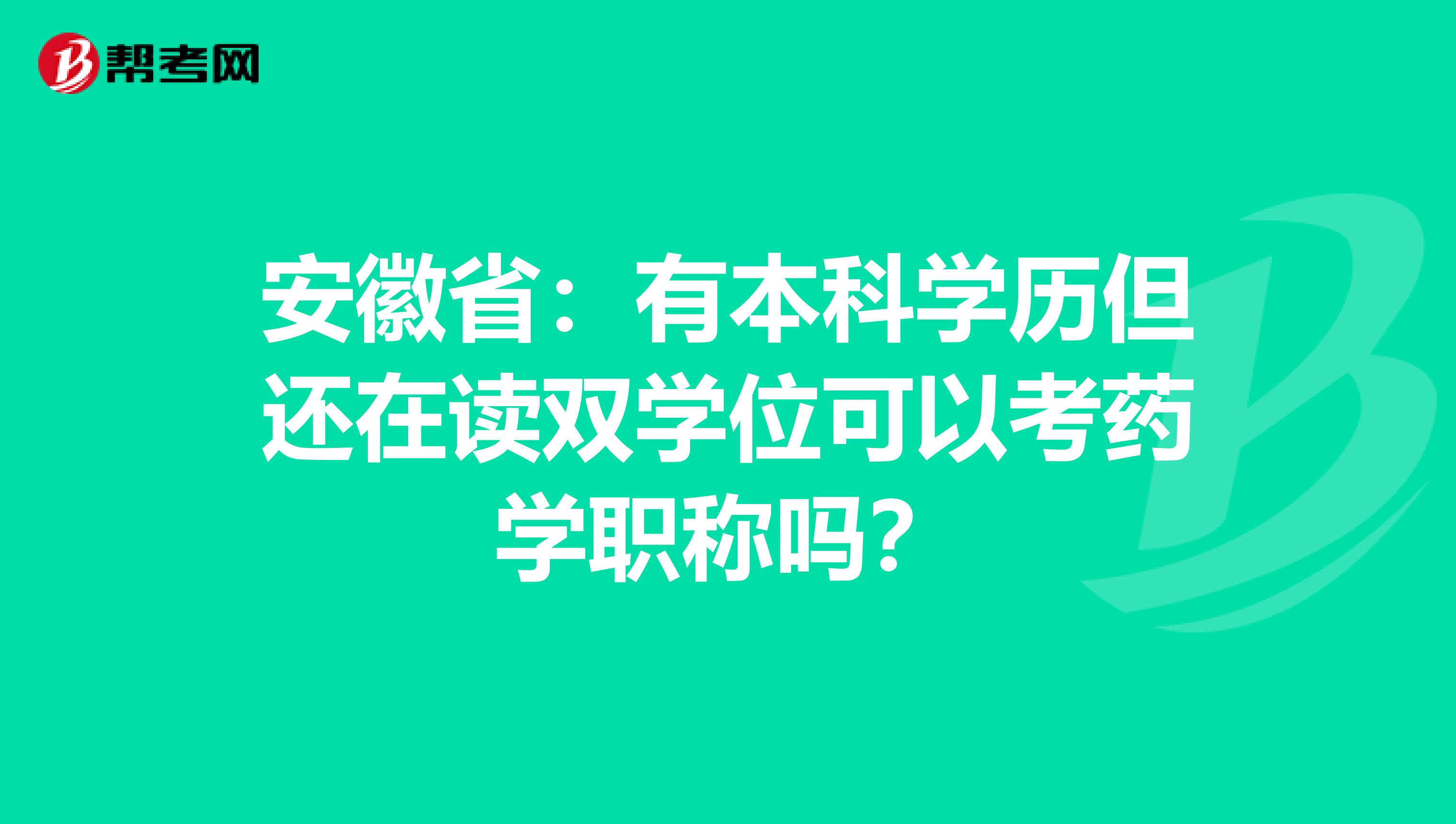 安徽省：有本科学历但还在读双学位可以考药学职称吗？