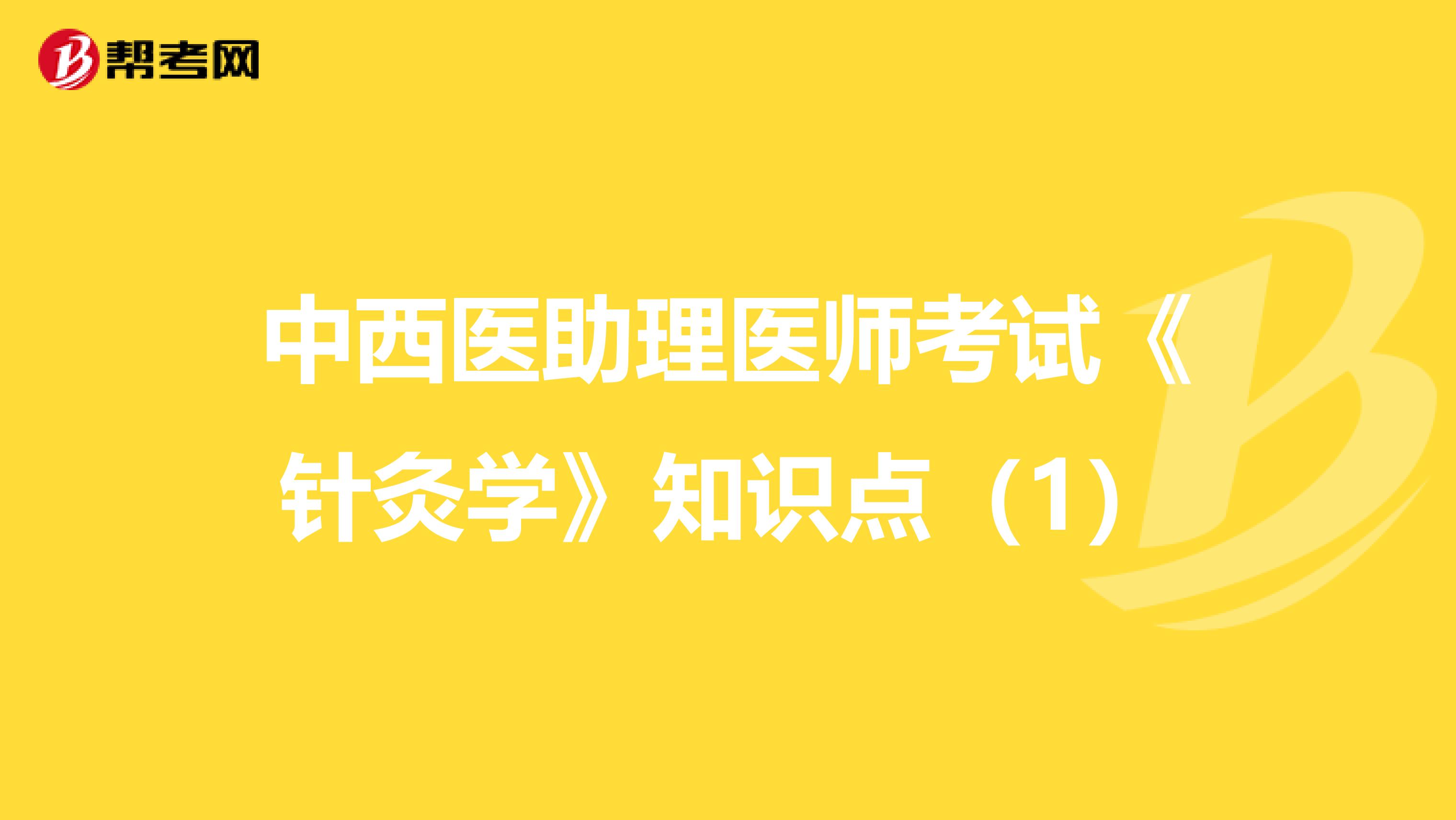 中西医助理医师考试《针灸学》知识点（1）