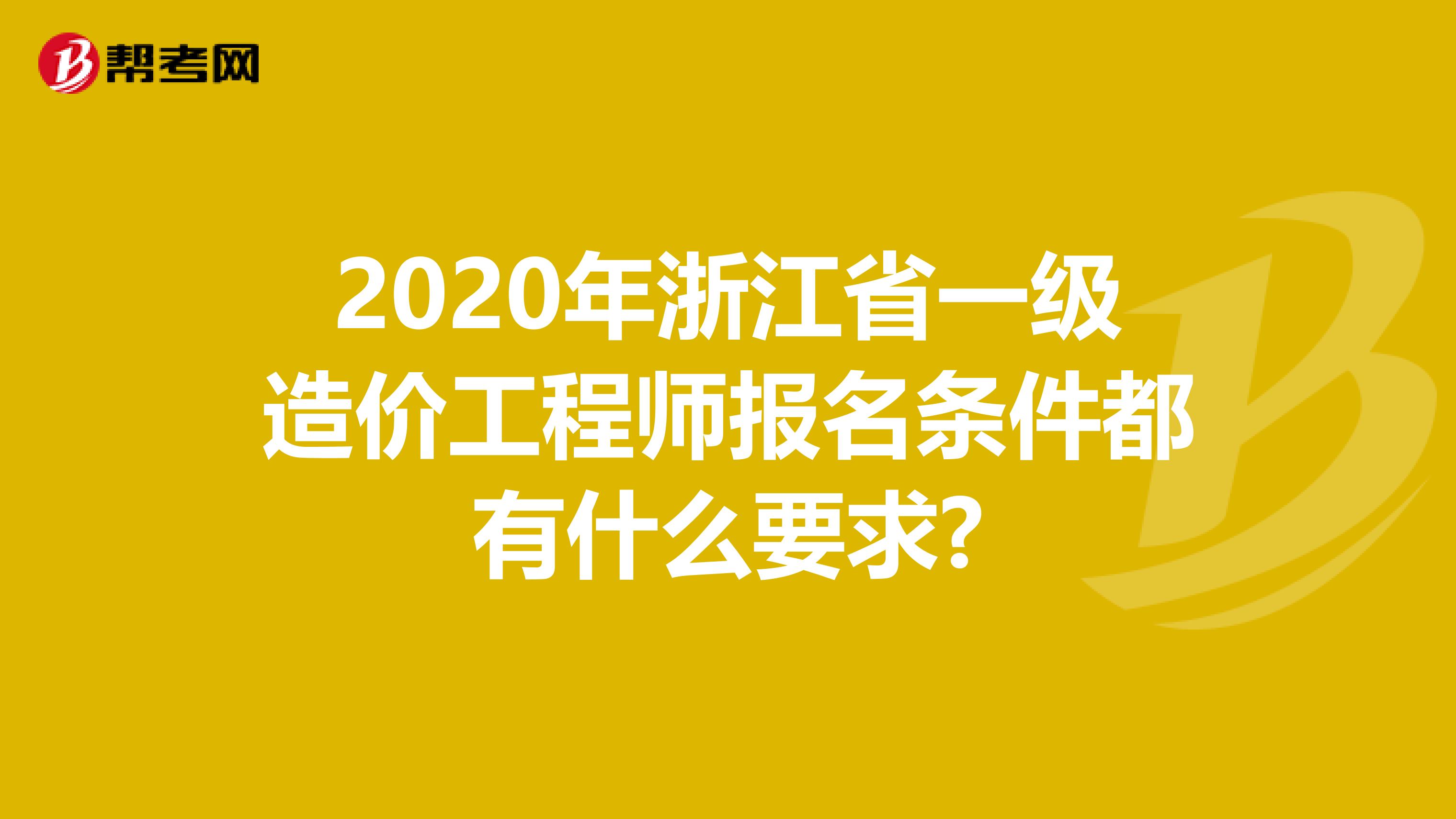 2020年浙江省一级造价工程师报名条件都有什么要求?