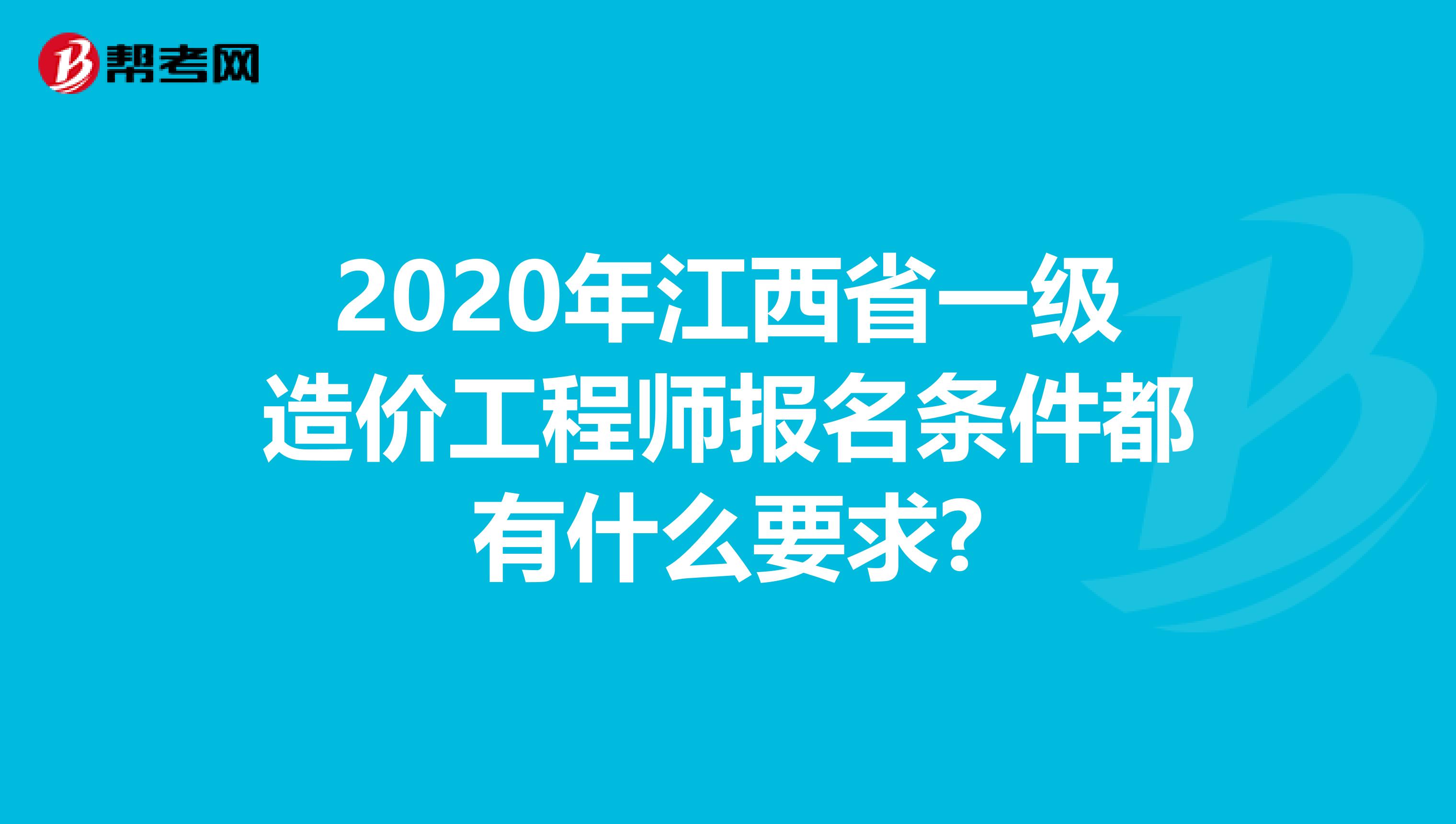 2020年江西省一级造价工程师报名条件都有什么要求?