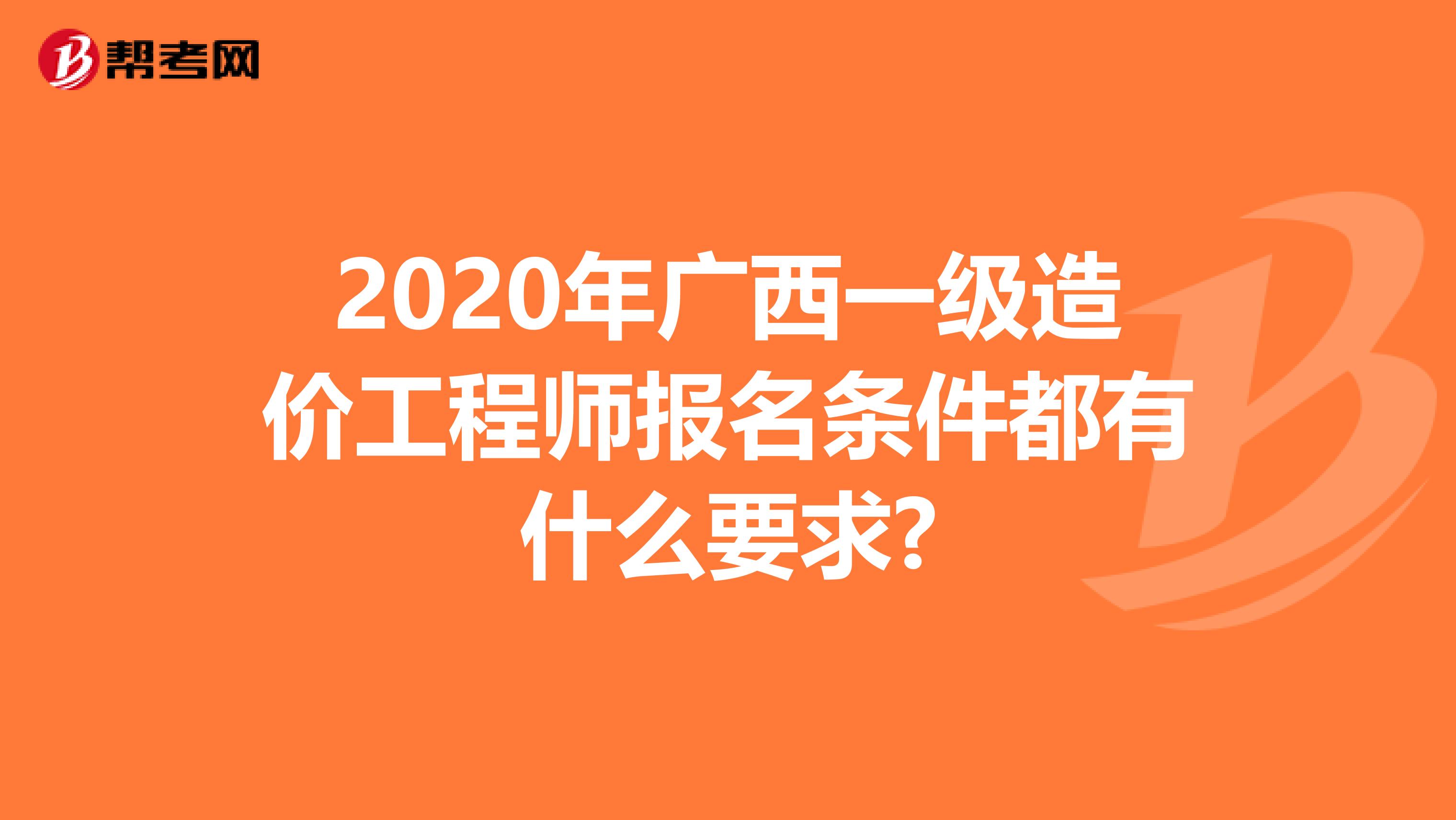 2020年广西一级造价工程师报名条件都有什么要求?