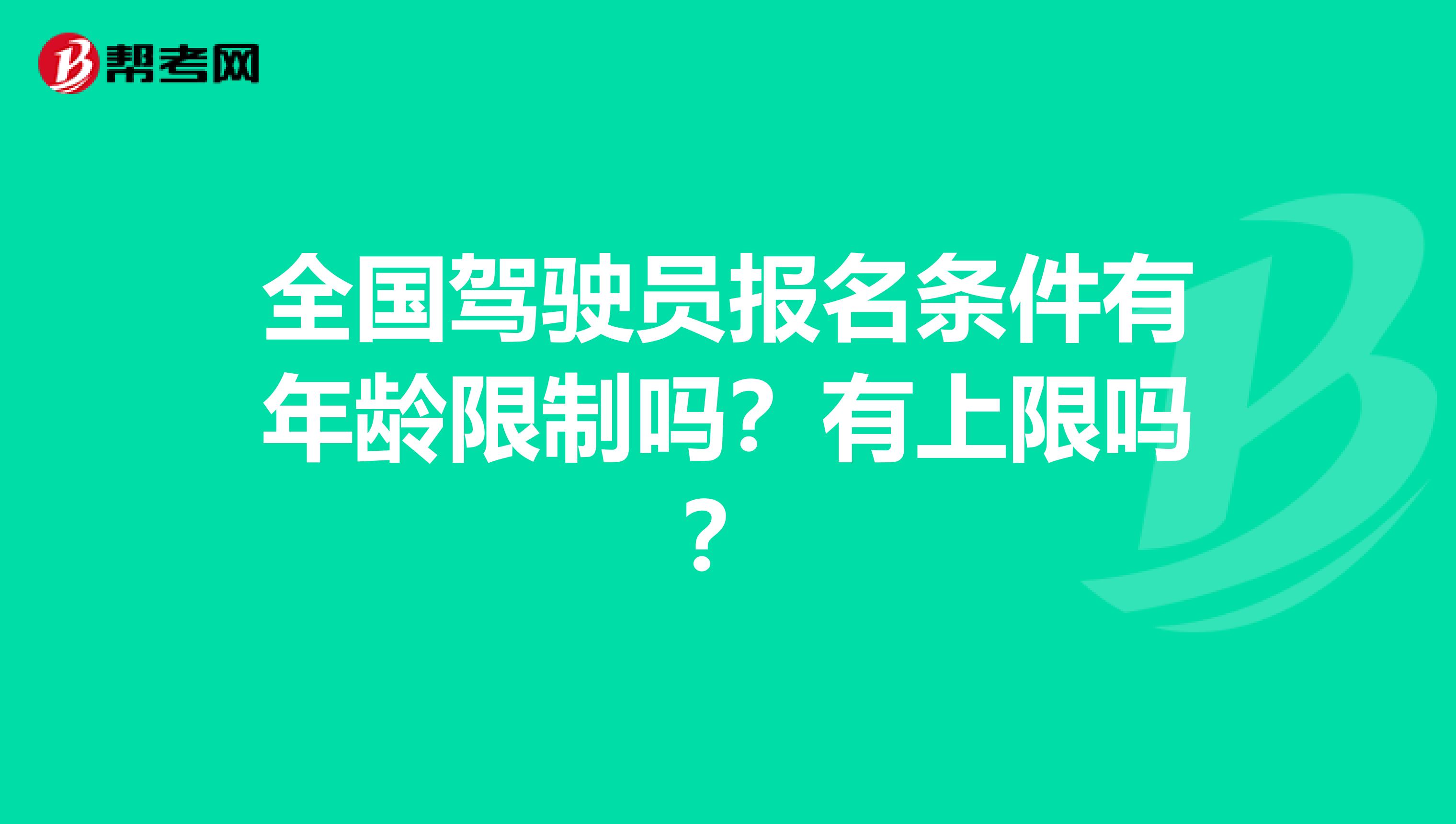 全国驾驶员报名条件有年龄限制吗？有上限吗？