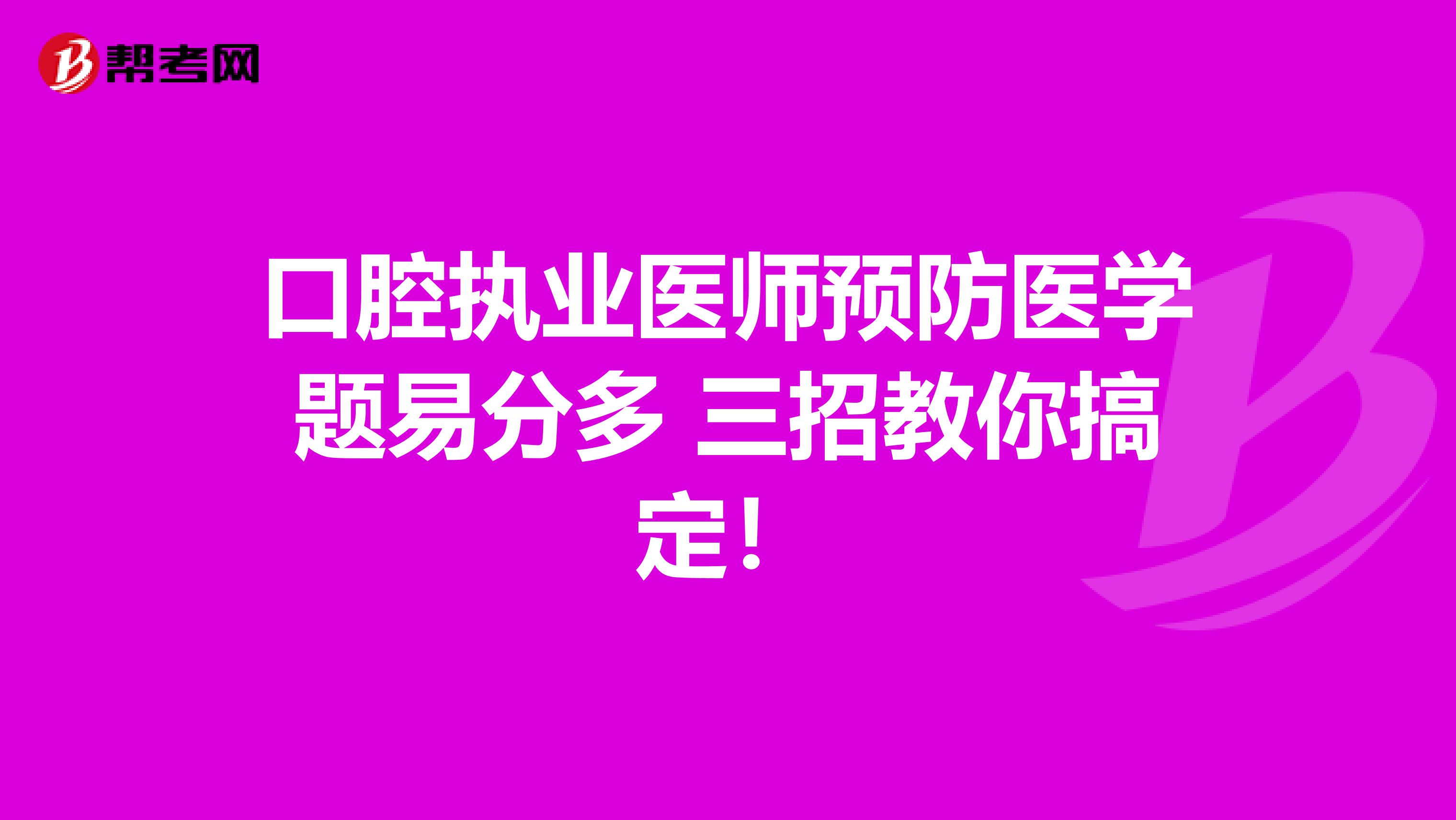 口腔执业医师预防医学题易分多 三招教你搞定！