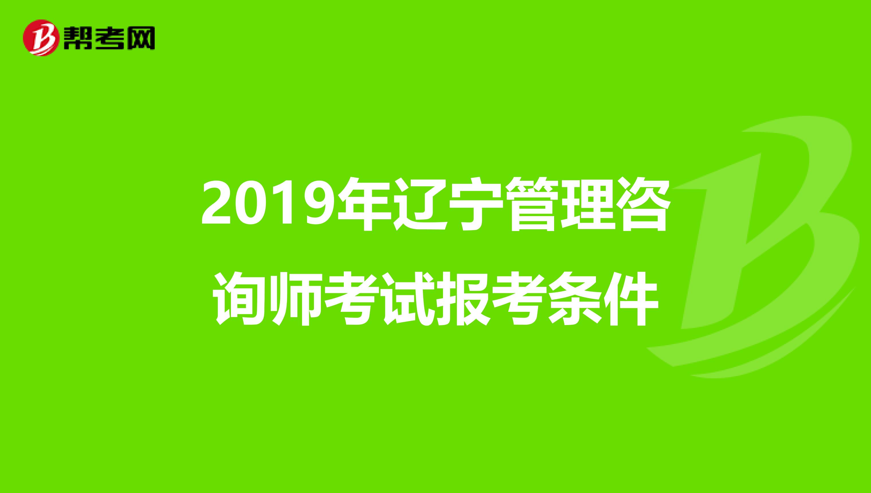 2019年辽宁管理咨询师考试报考条件