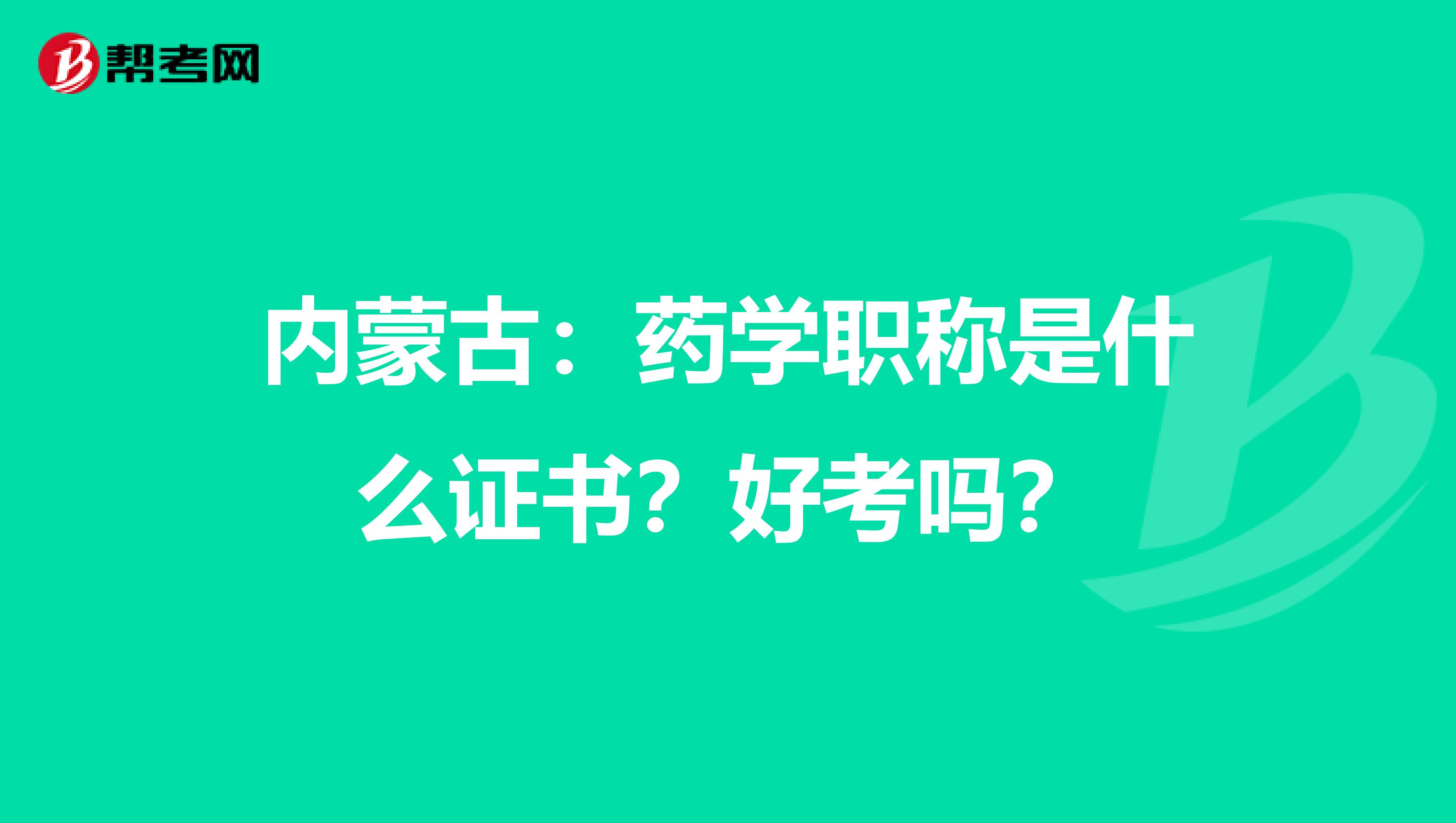 内蒙古：药学职称是什么证书？好考吗？