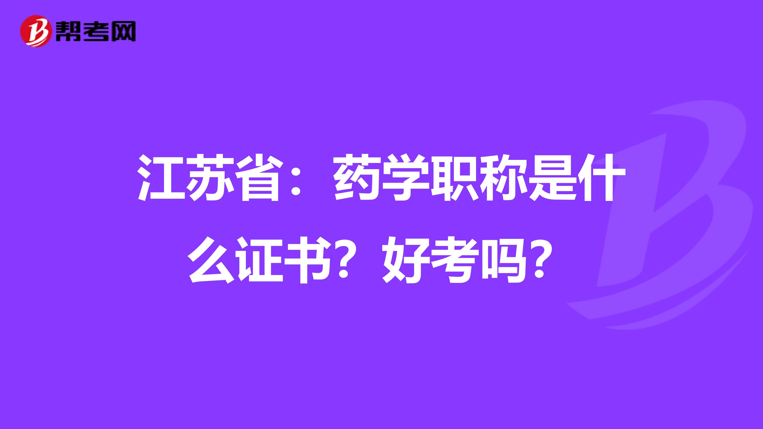 江苏省：药学职称是什么证书？好考吗？