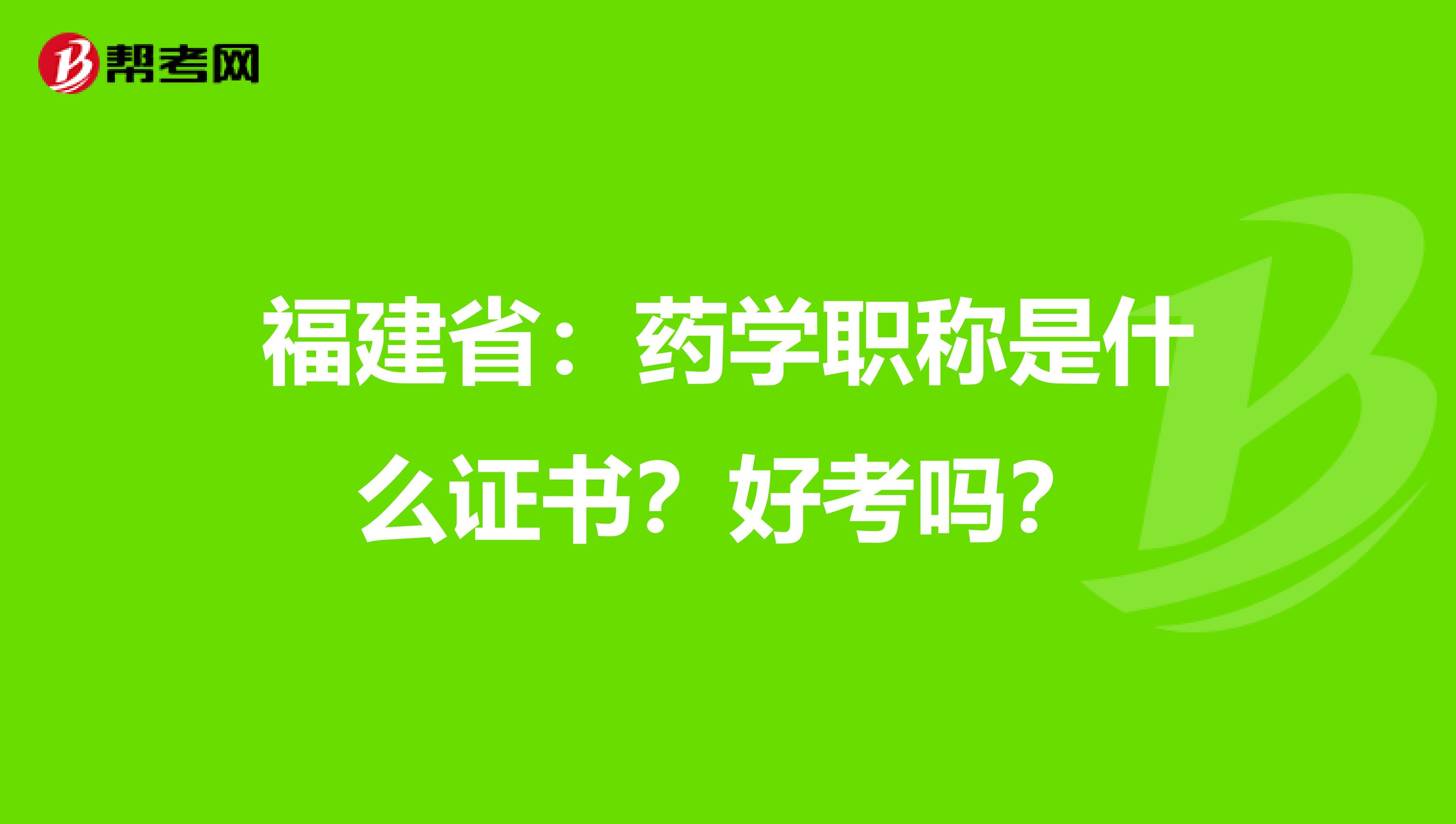 福建省：药学职称是什么证书？好考吗？