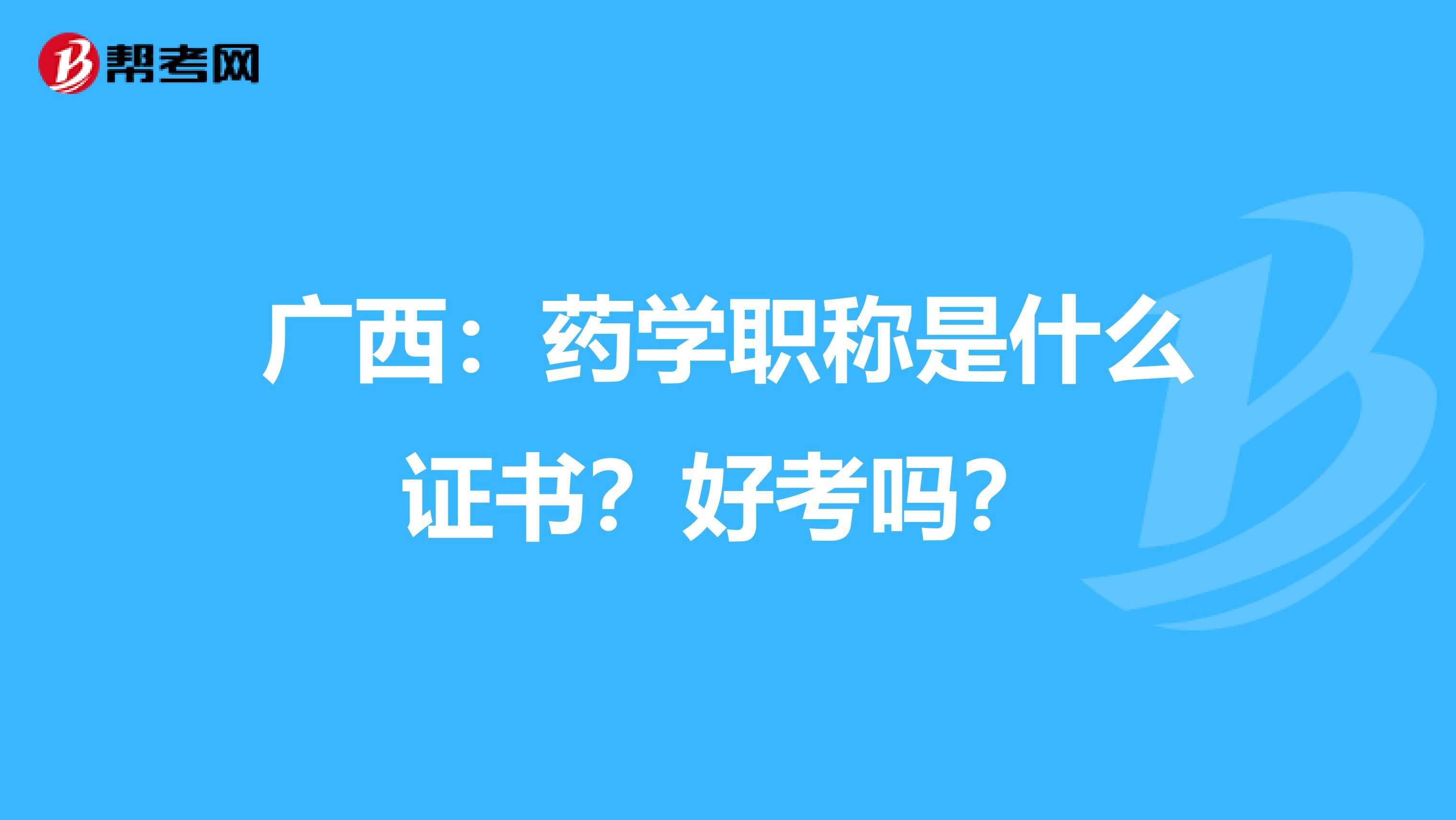 广西：药学职称是什么证书？好考吗？