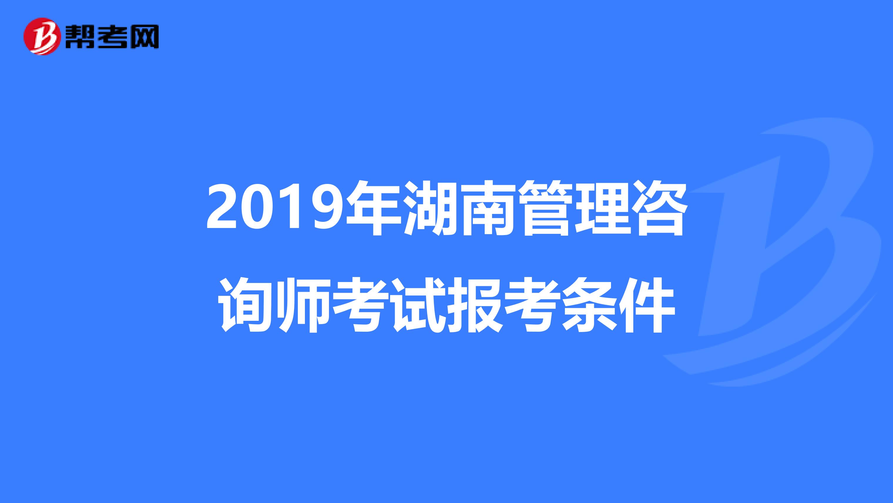 2019年湖南管理咨询师考试报考条件