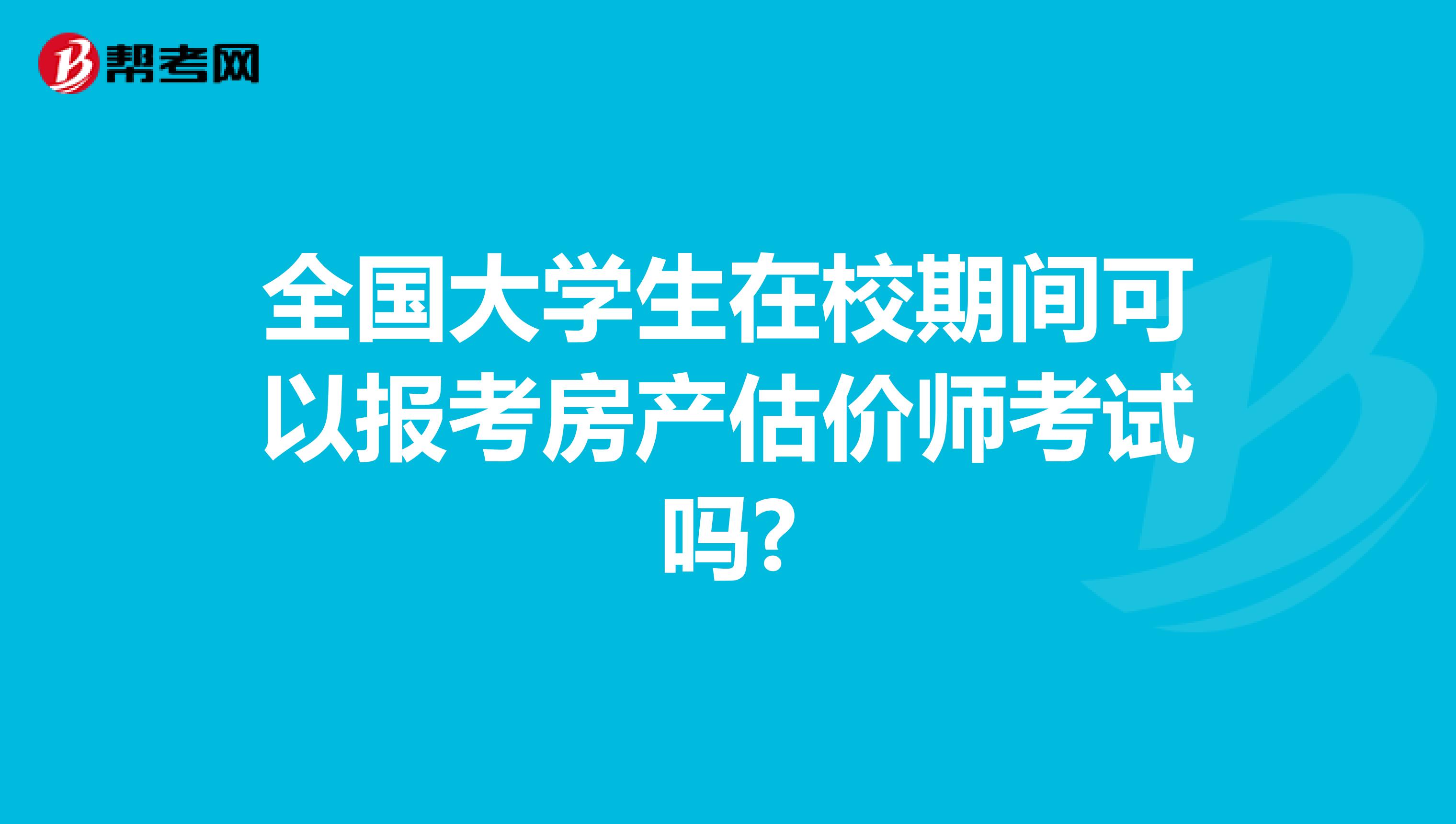 全国大学生在校期间可以报考房产估价师考试吗?