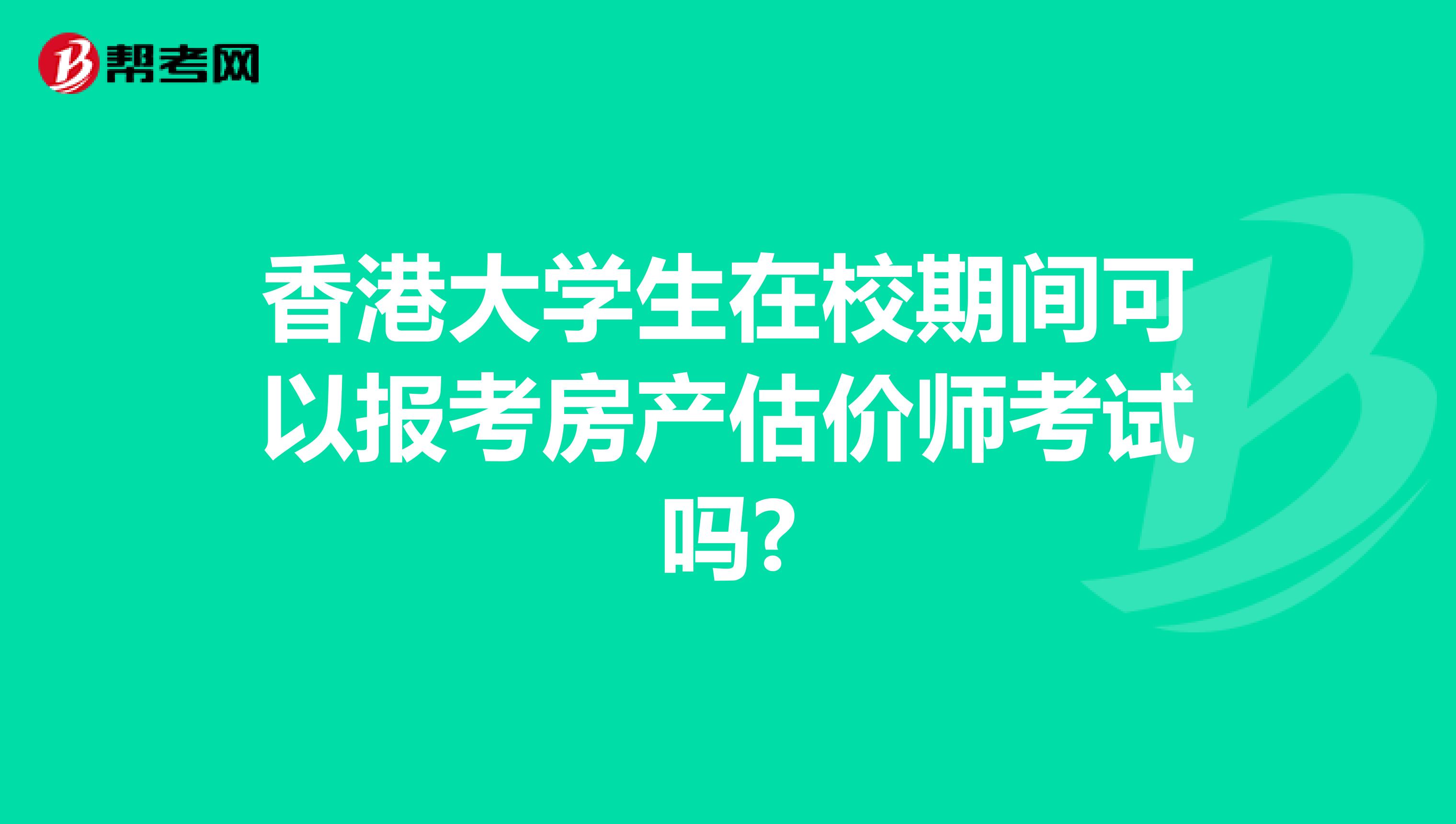 香港大学生在校期间可以报考房产估价师考试吗?