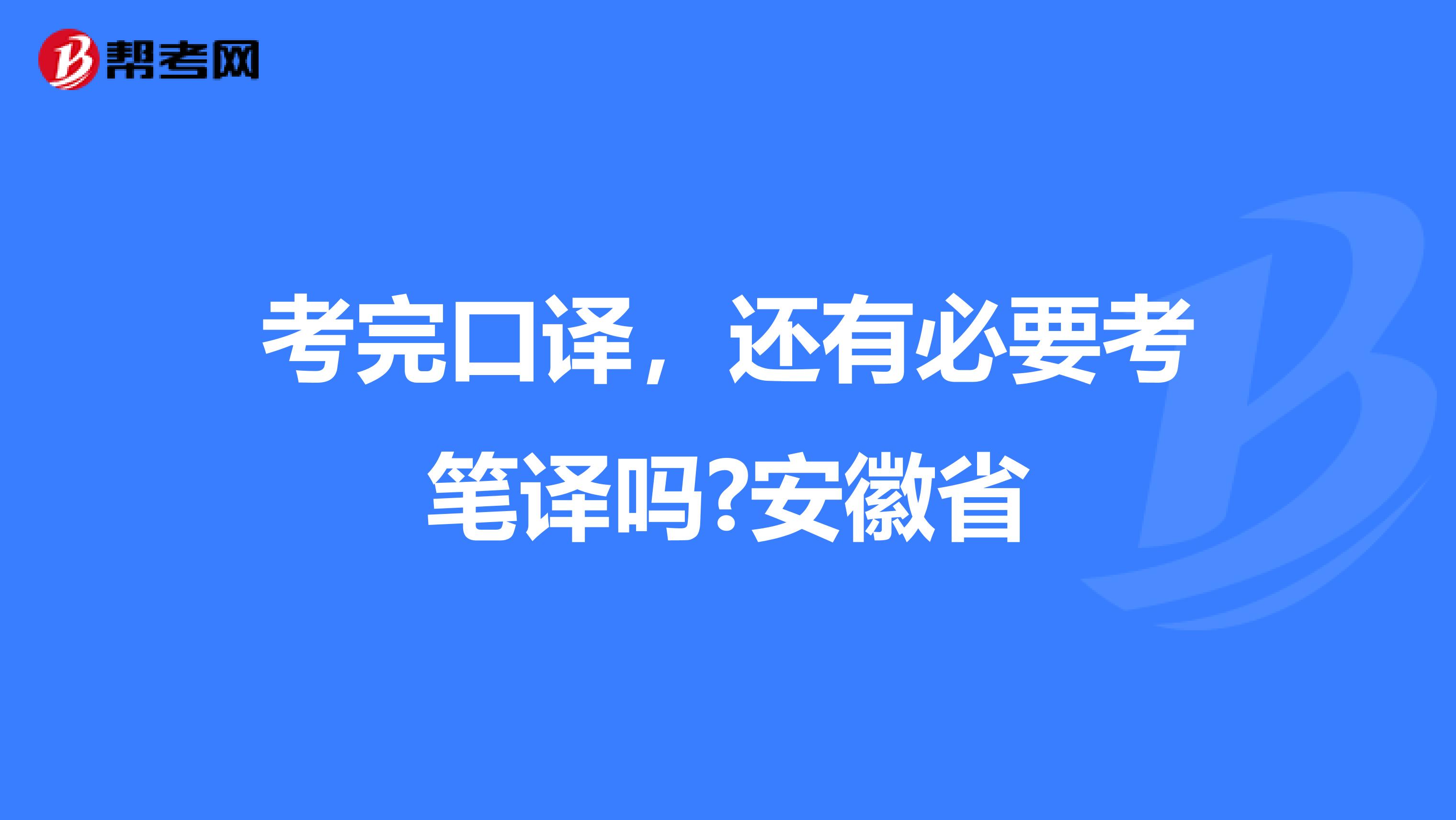 考完口译，还有必要考笔译吗?安徽省