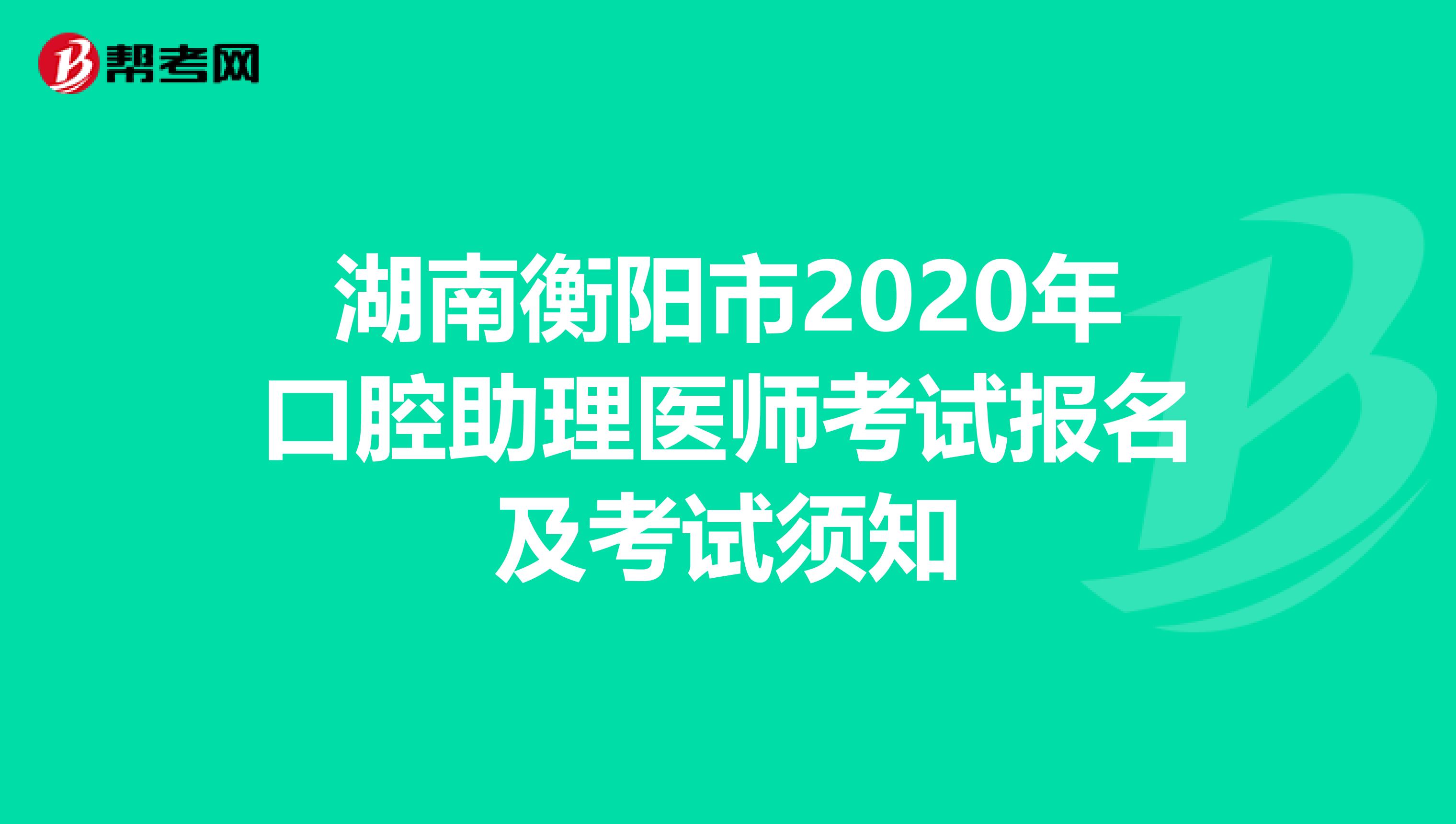 湖南衡阳市2020年口腔助理医师考试报名及考试须知