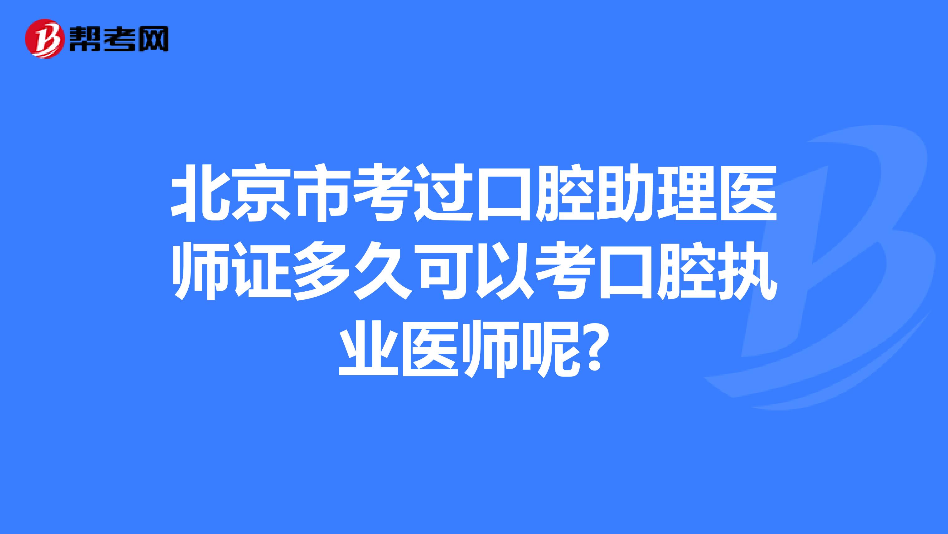 北京市考过口腔助理医师证多久可以考口腔执业医师呢?