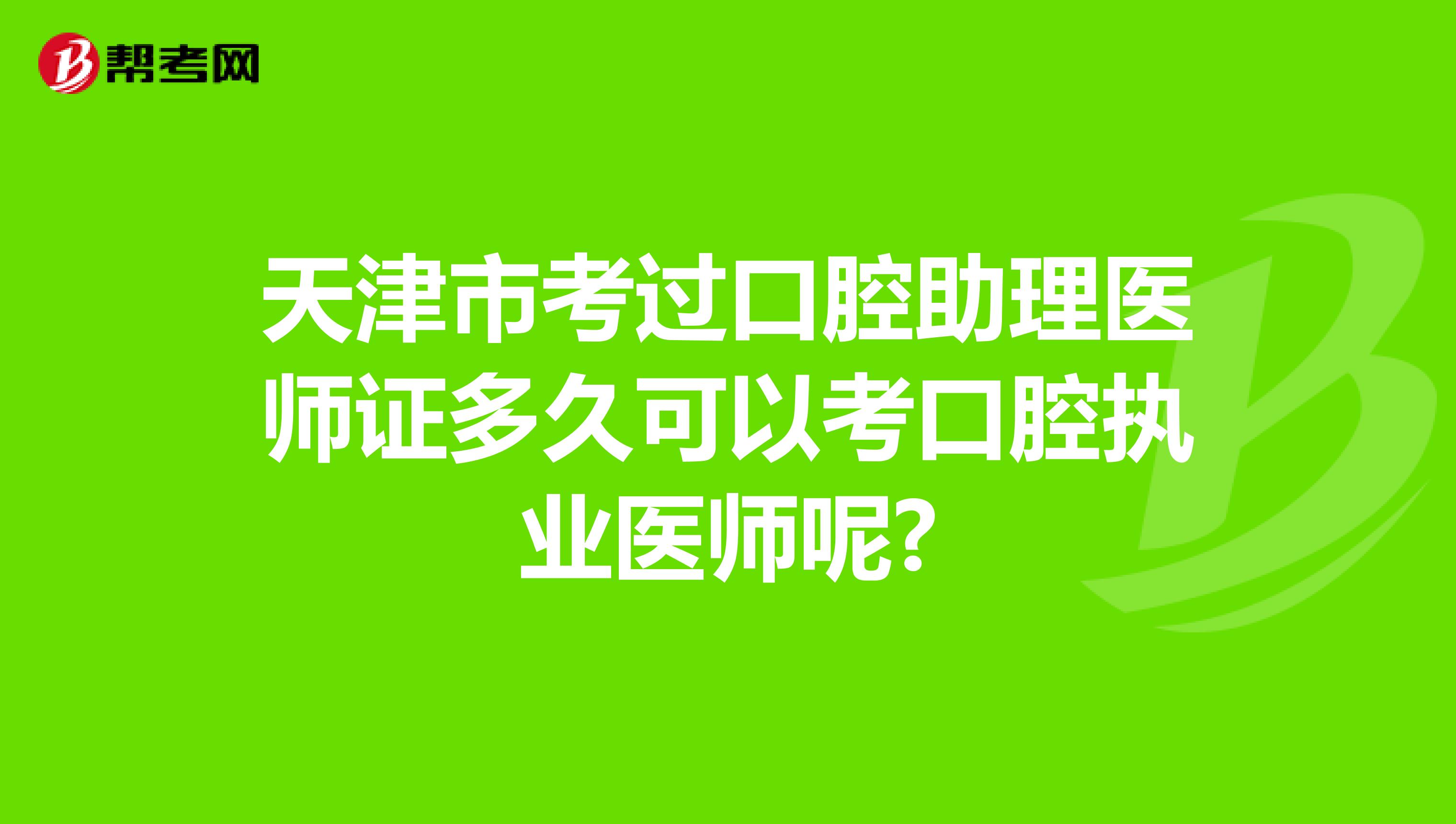 天津市考过口腔助理医师证多久可以考口腔执业医师呢?