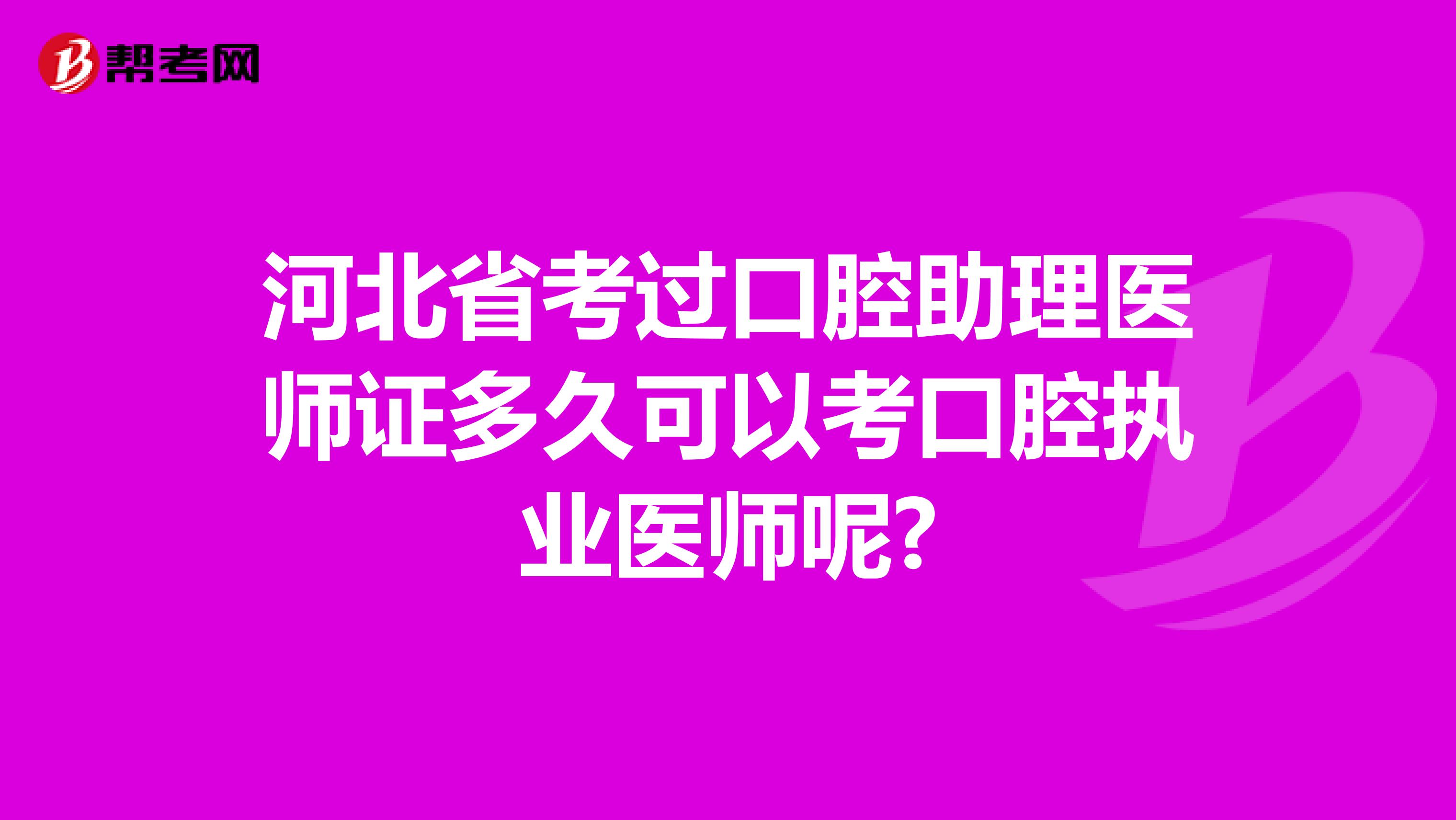 河北省考过口腔助理医师证多久可以考口腔执业医师呢?
