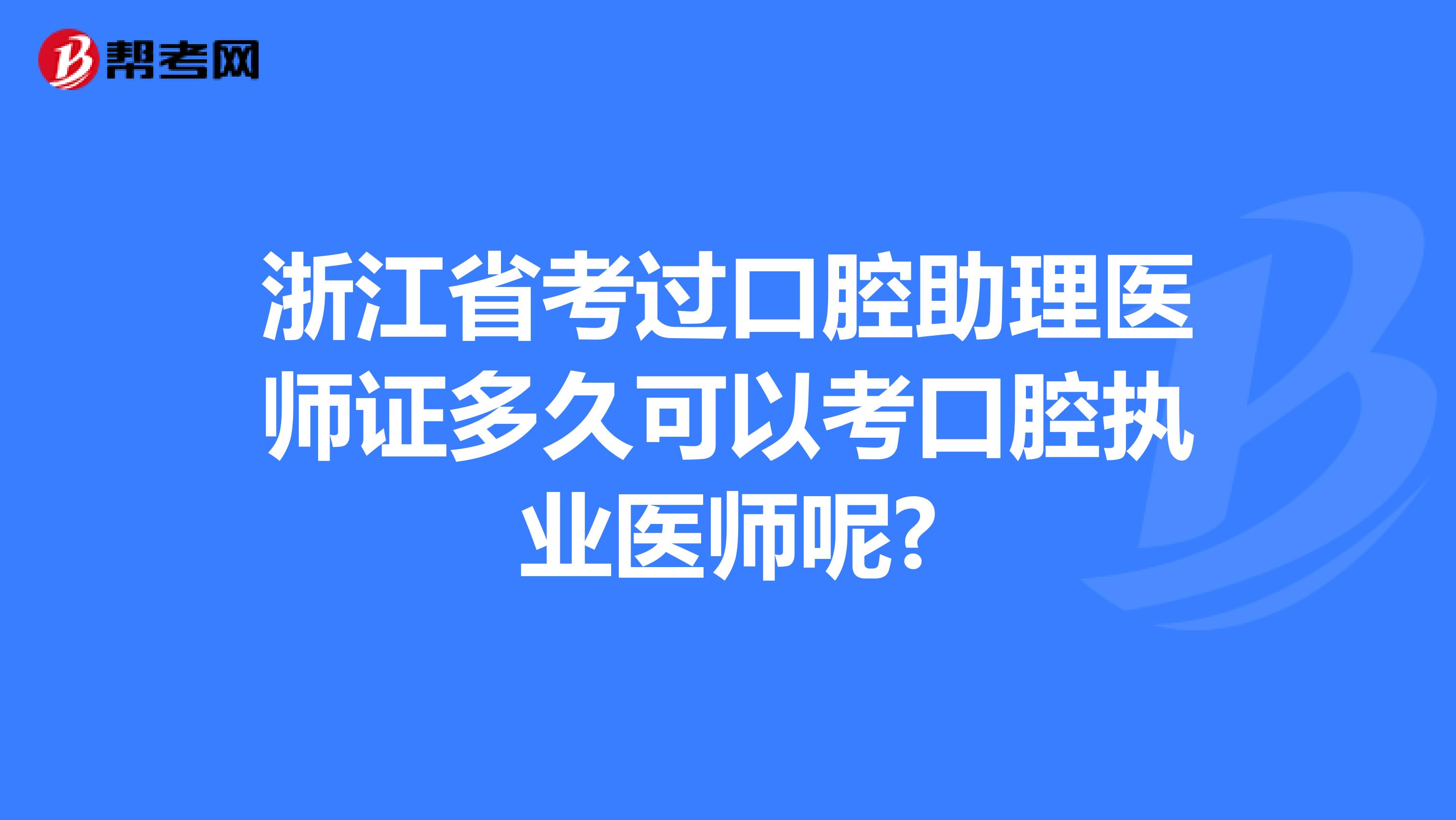 浙江省考过口腔助理医师证多久可以考口腔执业医师呢?