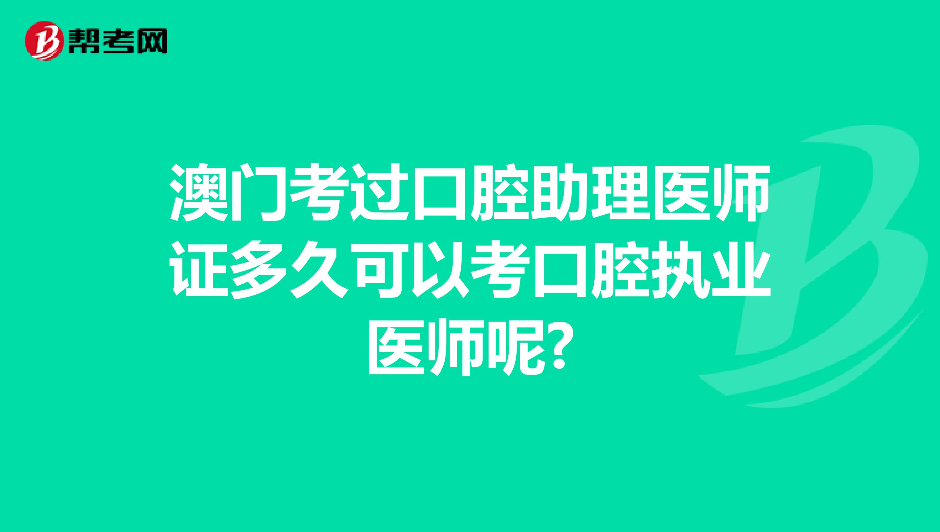 澳门考过口腔助理医师证多久可以考口腔执业医师呢?