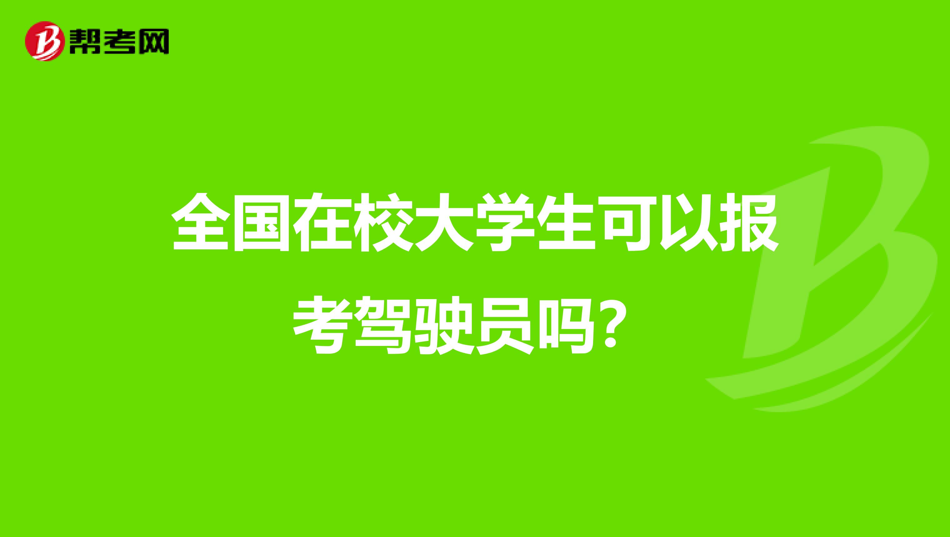 全国在校大学生可以报考驾驶员吗？