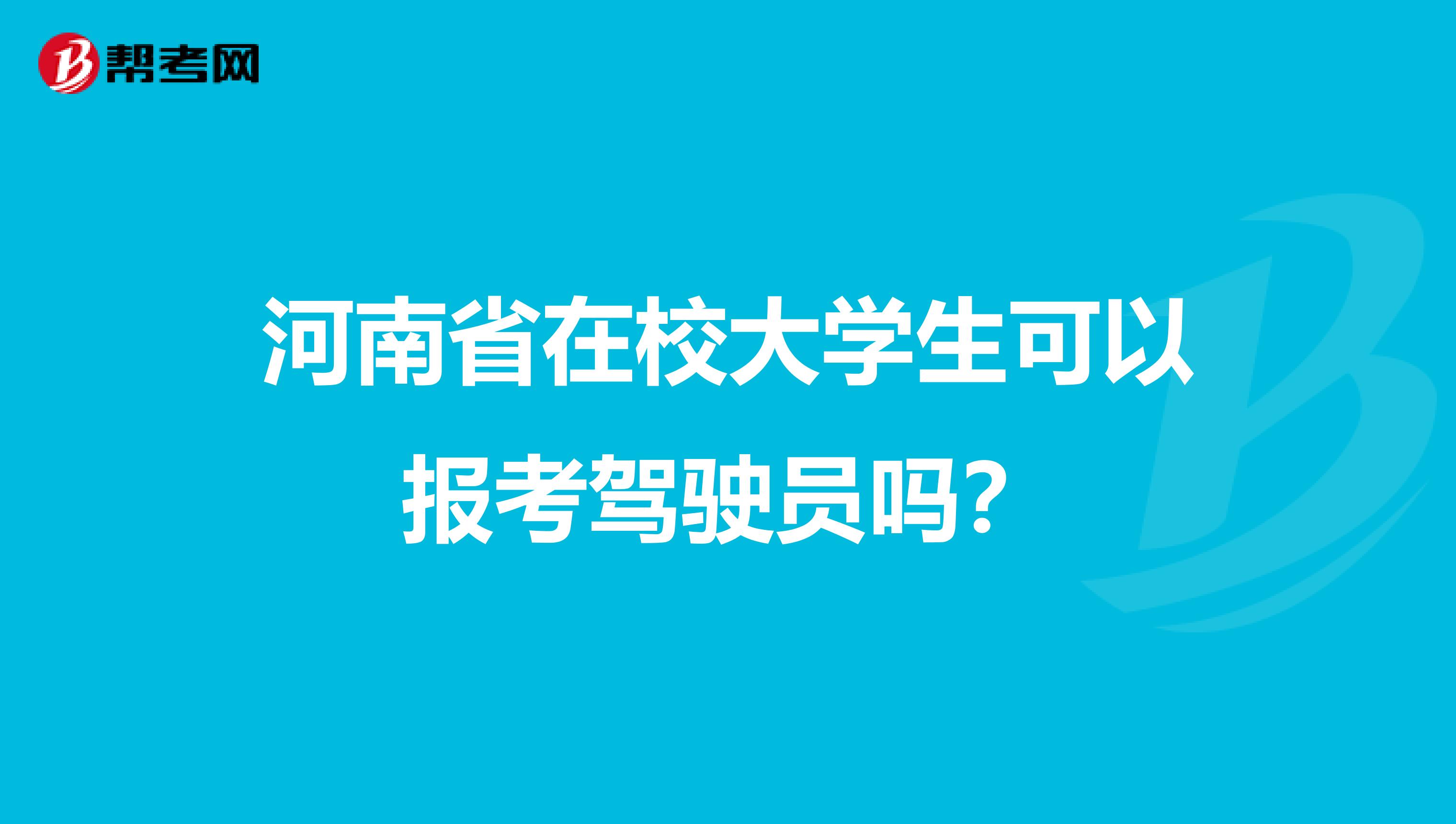 河南省在校大学生可以报考驾驶员吗？