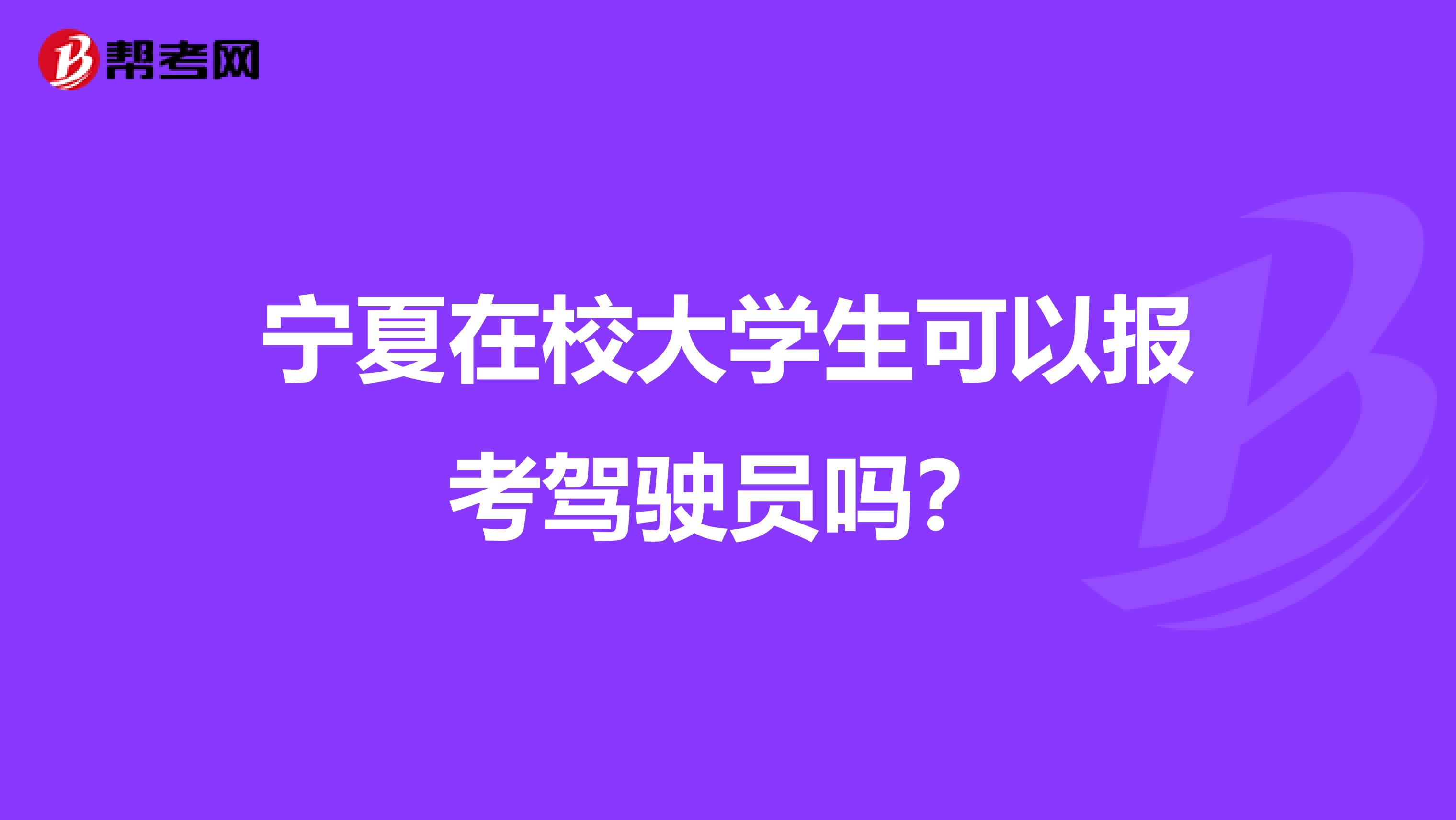 宁夏在校大学生可以报考驾驶员吗？