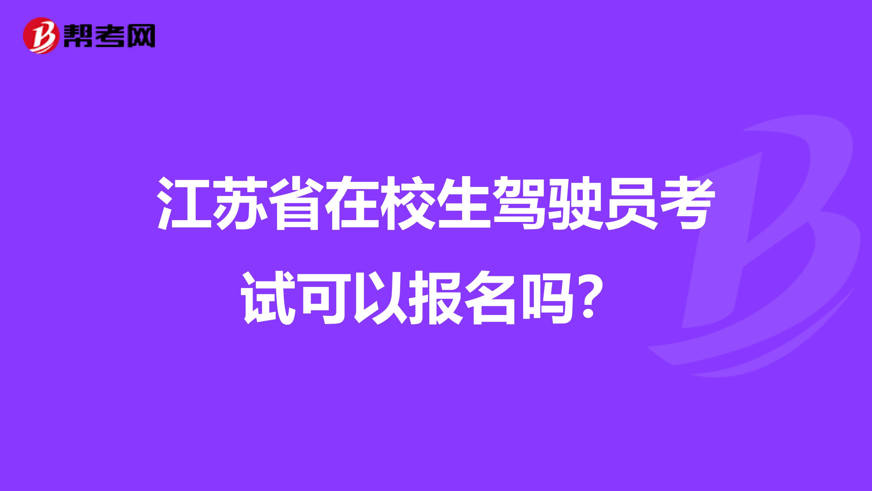 江苏省在校生驾驶员考试可以报名吗？