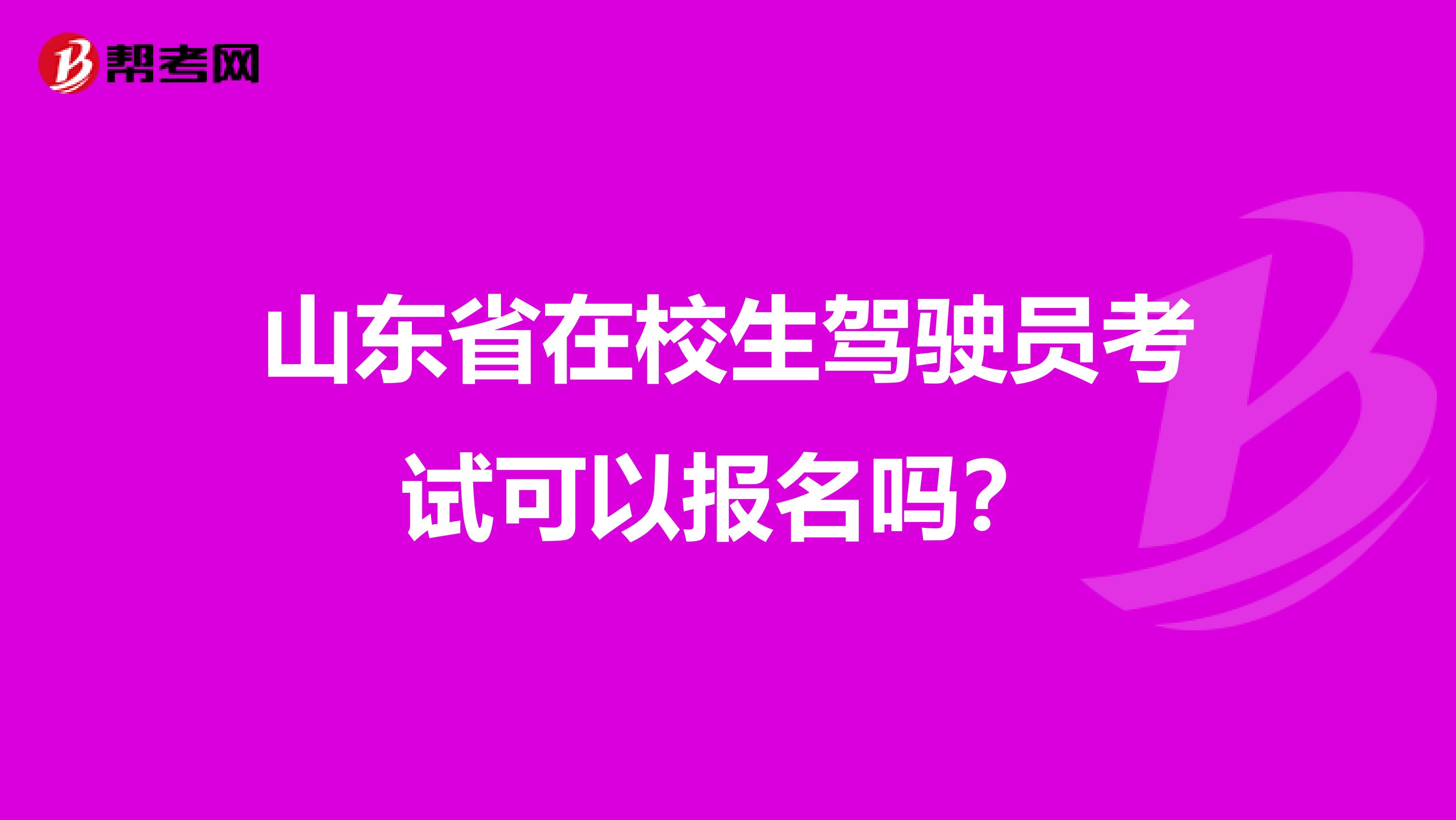 山东省在校生驾驶员考试可以报名吗？