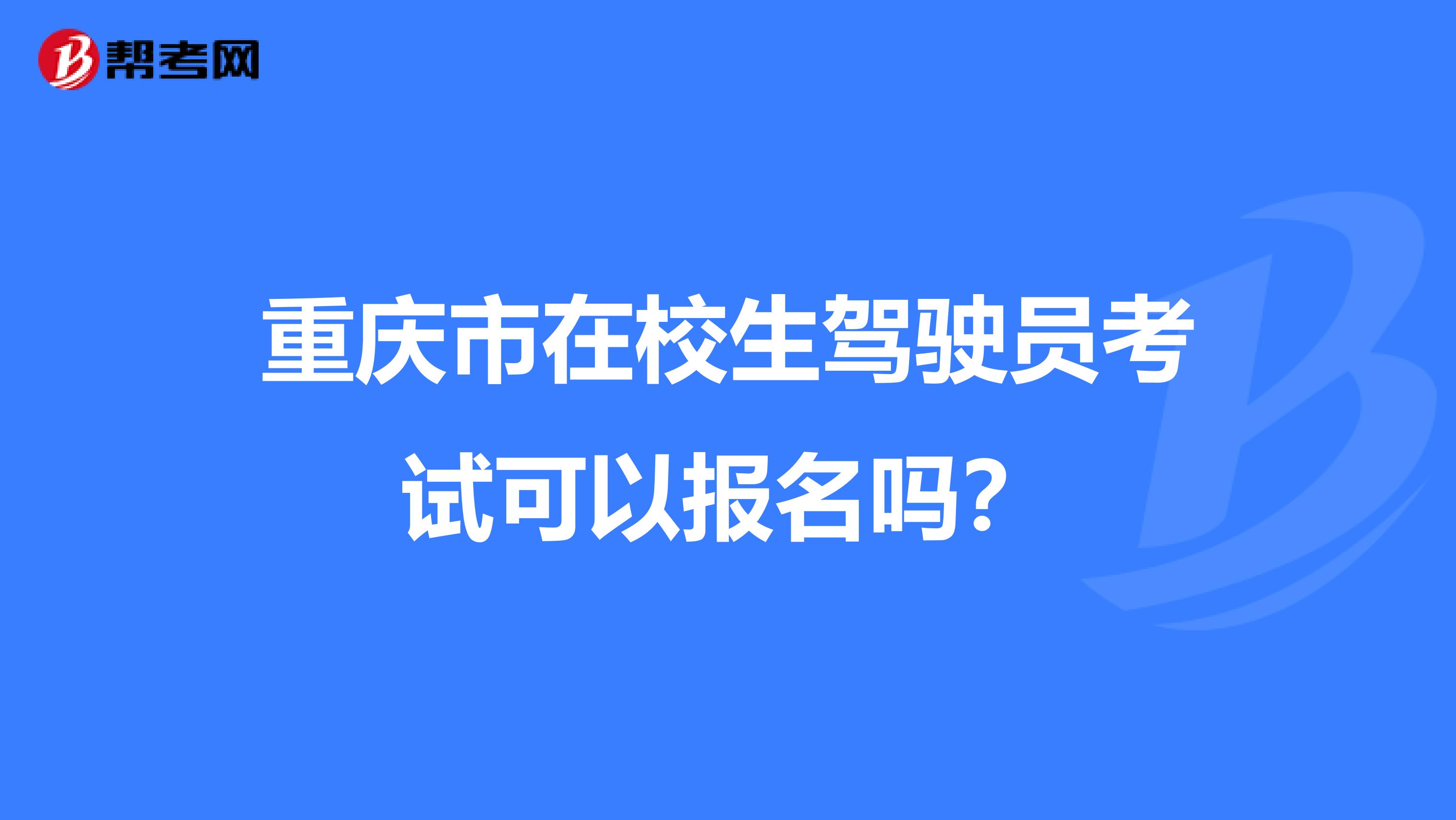 重庆市在校生驾驶员考试可以报名吗？