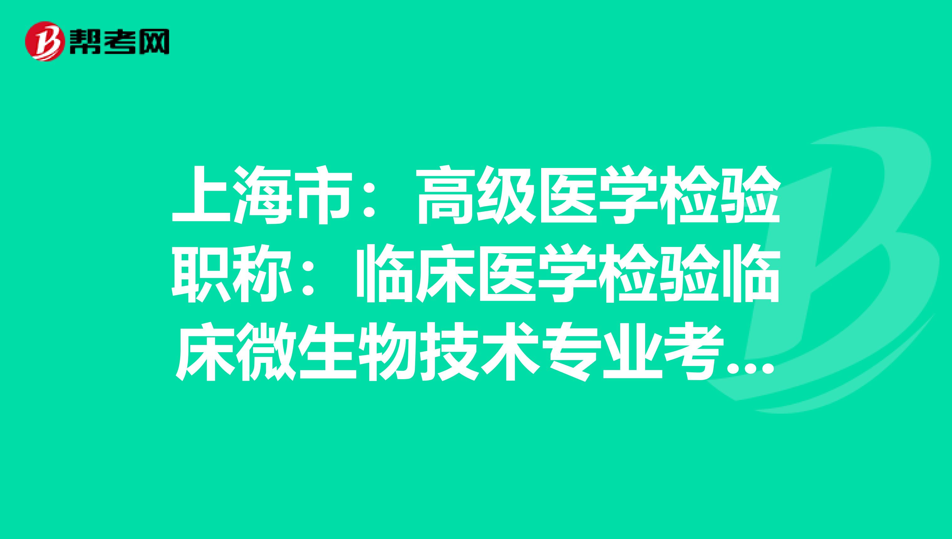 上海市：高级医学检验职称：临床医学检验临床微生物技术专业考试大纲（主任技师）